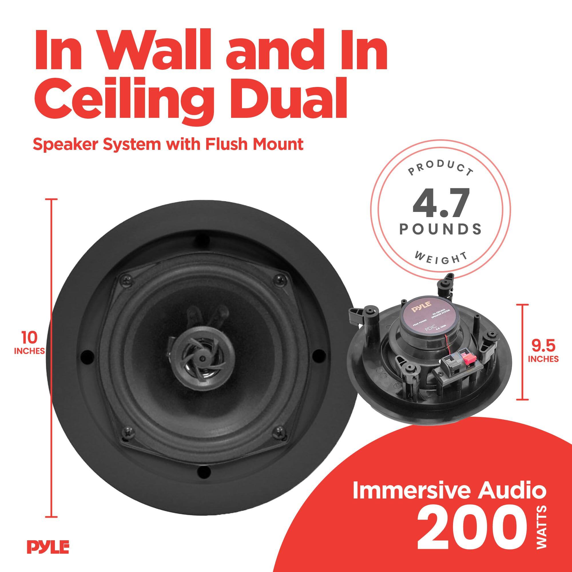 In Wall and In Ceiling Dual  
Speaker System with Flush Mount  

PRODUCT  
4.7 POUNDS  
WEIGHT  

10 INCHES  

9.5 INCHES  

Immersive Audio  
200 WATTS  

PYLE