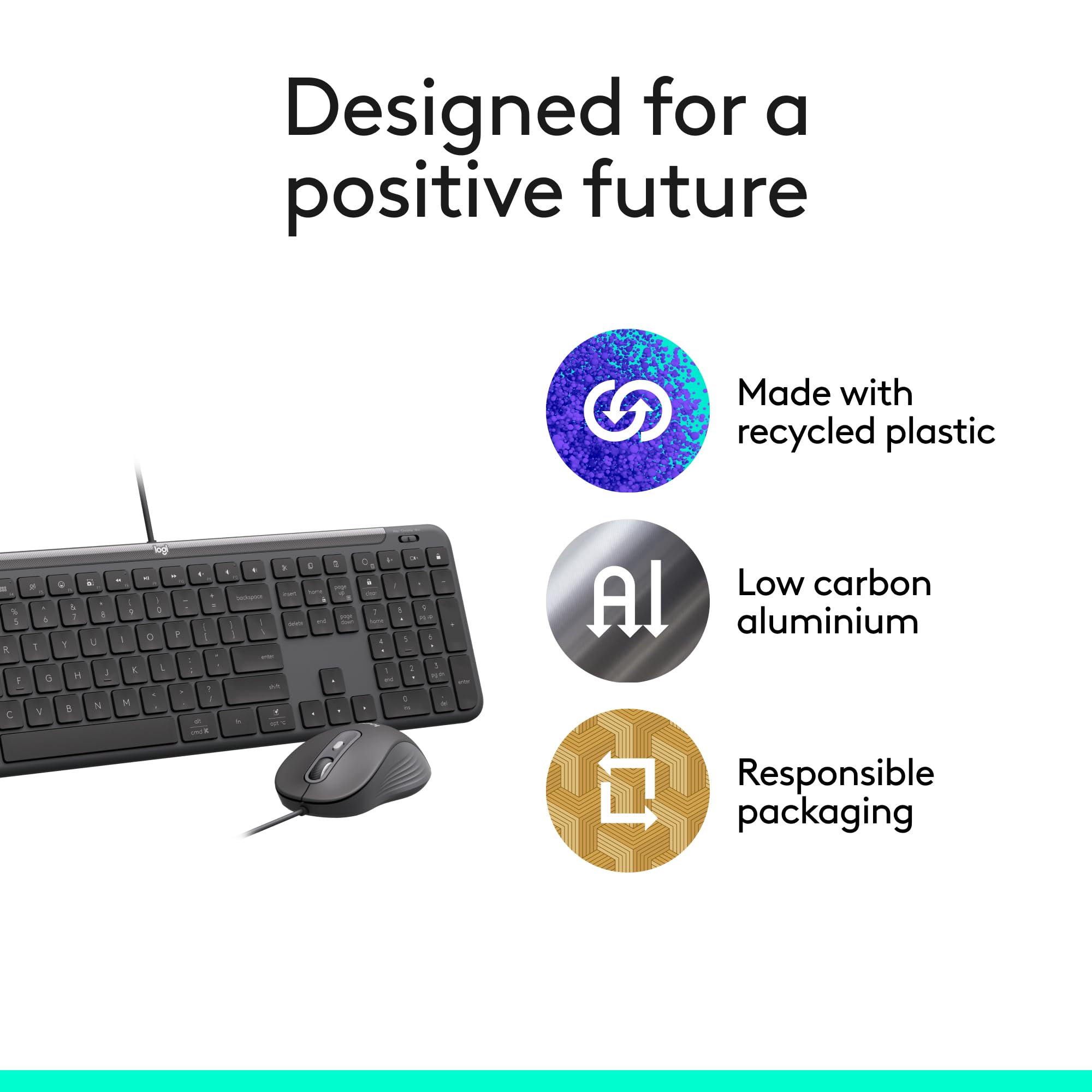 Designed for a positive future

- Made with recycled plastic
- Low carbon aluminium
- Responsible packaging