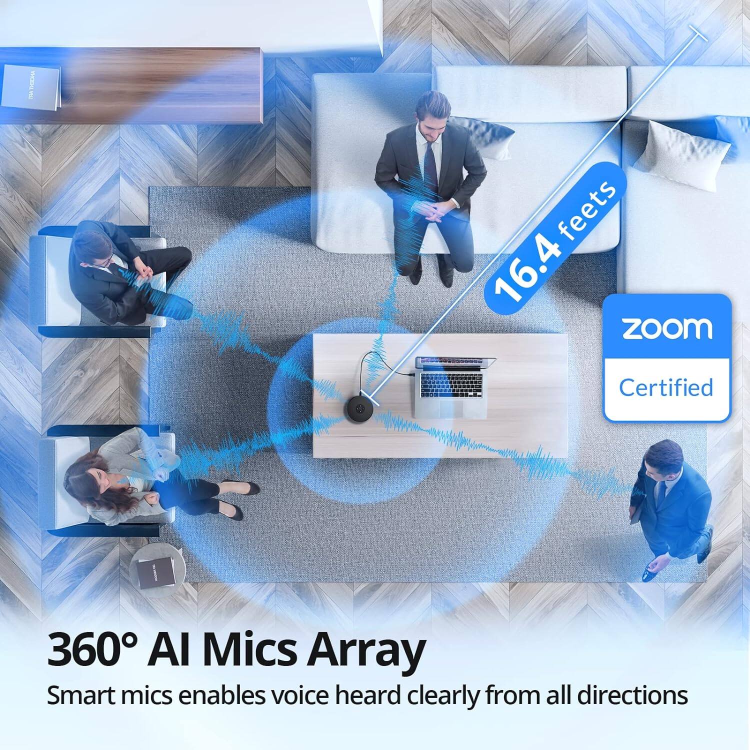 360° AI Mics Array  
Smart mics enables voice heard clearly from all directions  

16.4 feet  

Zoom Certified