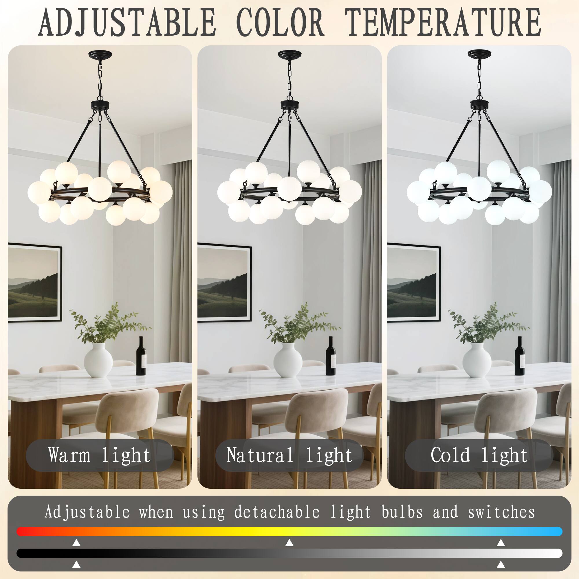 ADJUSTABLE COLOR TEMPERATURE

Warm light  
Natural light  
Cold light  

Adjustable when using detachable light bulbs and switches