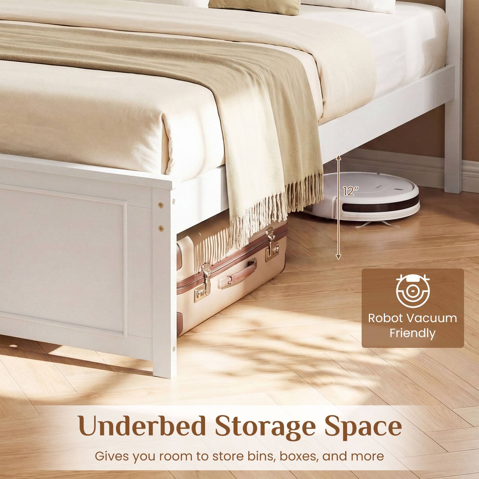 12" Robot Vacuum Friendly Underbed Storage Space  
Gives you room to store bins, boxes, and more
