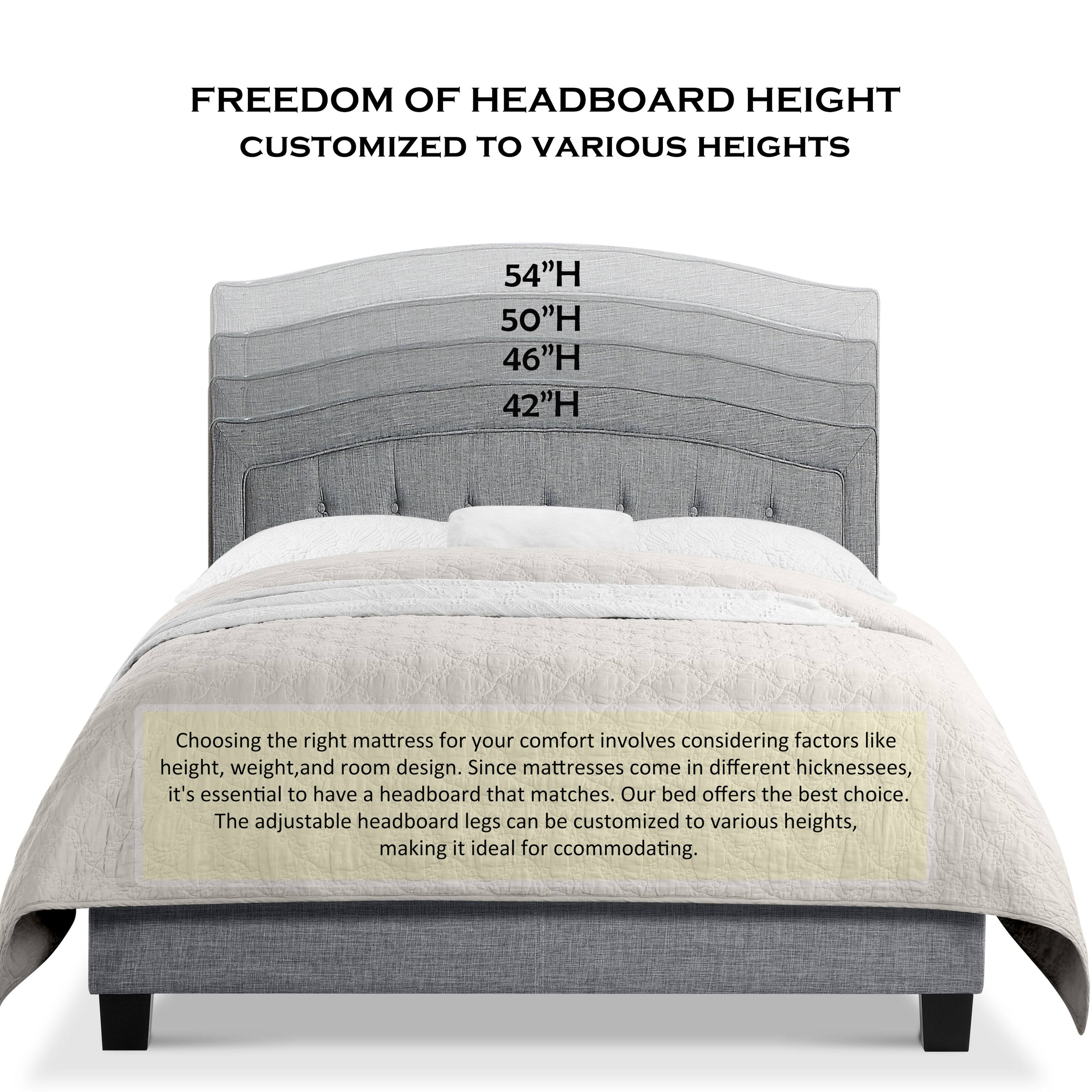 FREEDOM OF HEADBOARD HEIGHT  
CUSTOMIZED TO VARIOUS HEIGHTS

54"H  
50"H  
46"H  
42"H

Choosing the right mattress for your comfort involves considering factors like height, weight, and room design. Since mattresses come in different thicknesses, it's essential to have a headboard that matches. Our bed offers the best choice. The adjustable headboard legs can be customized to various heights, making it ideal for accommodating.