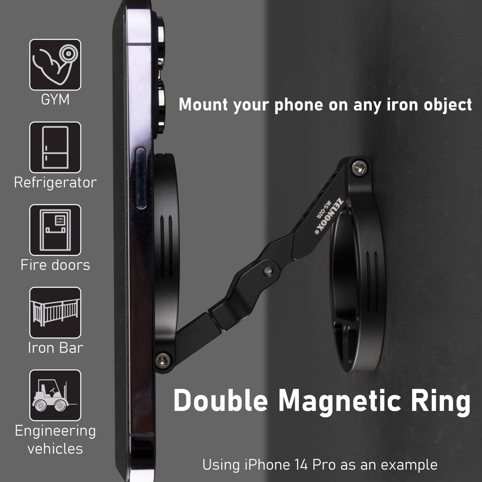 Mount your phone on any iron object

Double Magnetic Ring

Using iPhone 14 Pro as an example

- GYM
- Refrigerator
- Fire doors
- Iron Bar
- Engineering vehicles