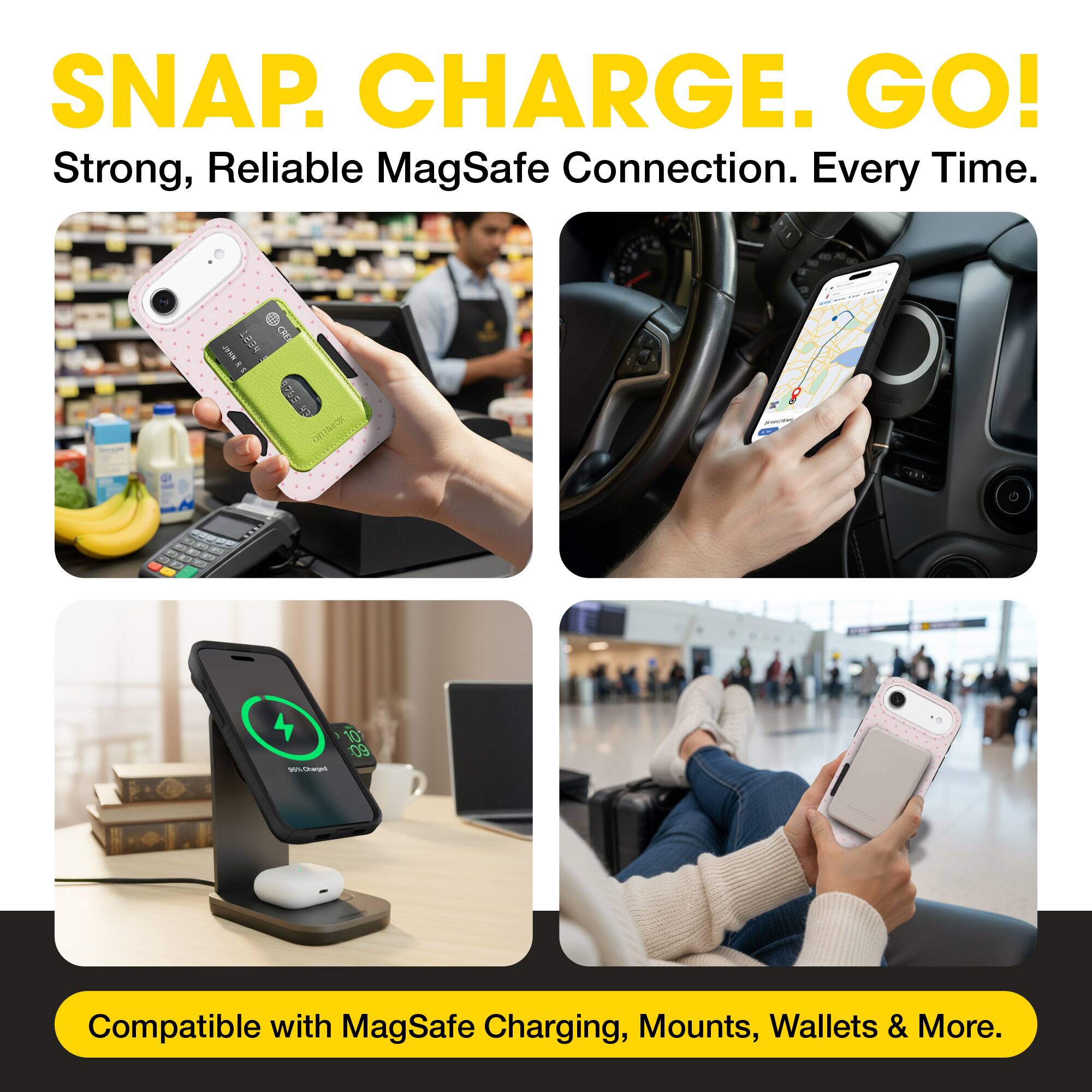 SNAP. CHARGE. GO!  
Strong, Reliable MagSafe Connection. Every Time.  

Compatible with MagSafe Charging, Mounts, Wallets & More.