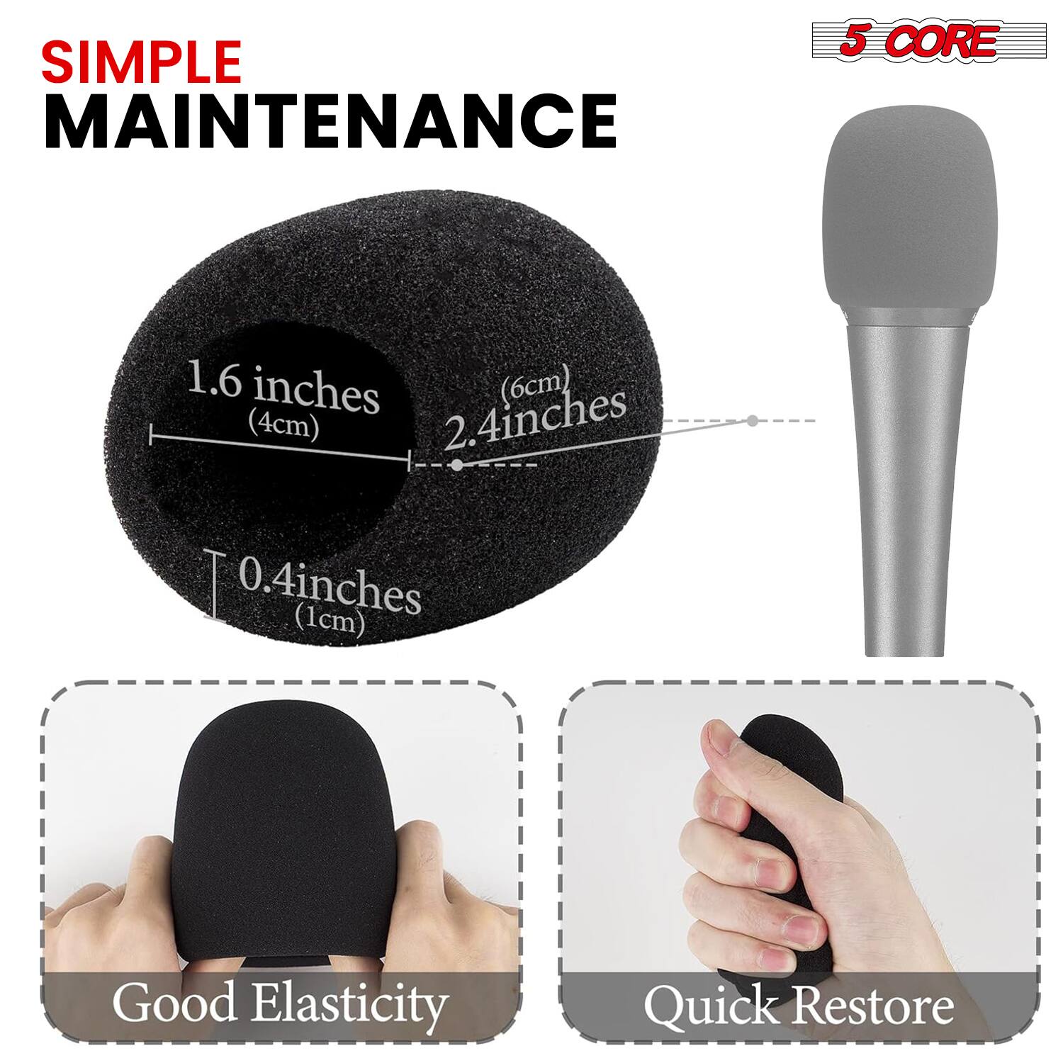 SIMPLE MAINTENANCE  
5 CORE  
1.6 inches (4cm)  
2.4 inches  
0.4 inches (1cm)  
Good Elasticity  
Quick Restore