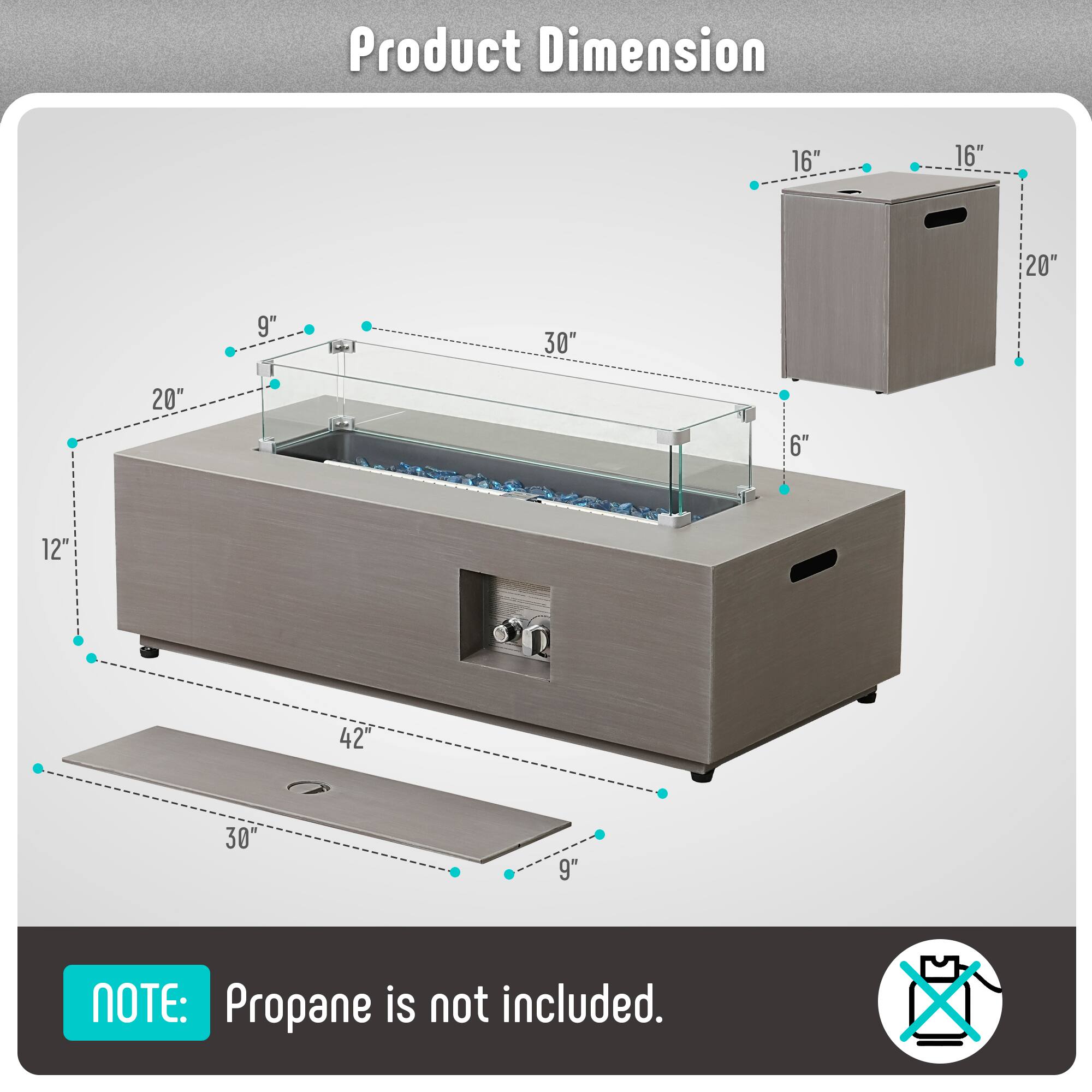 Product Dimension

- 16" x 16" x 20"
- 9" x 30" x 20"
- 6" x 12" x 42"
- 30" x 9"

NOTE: Propane is not included.