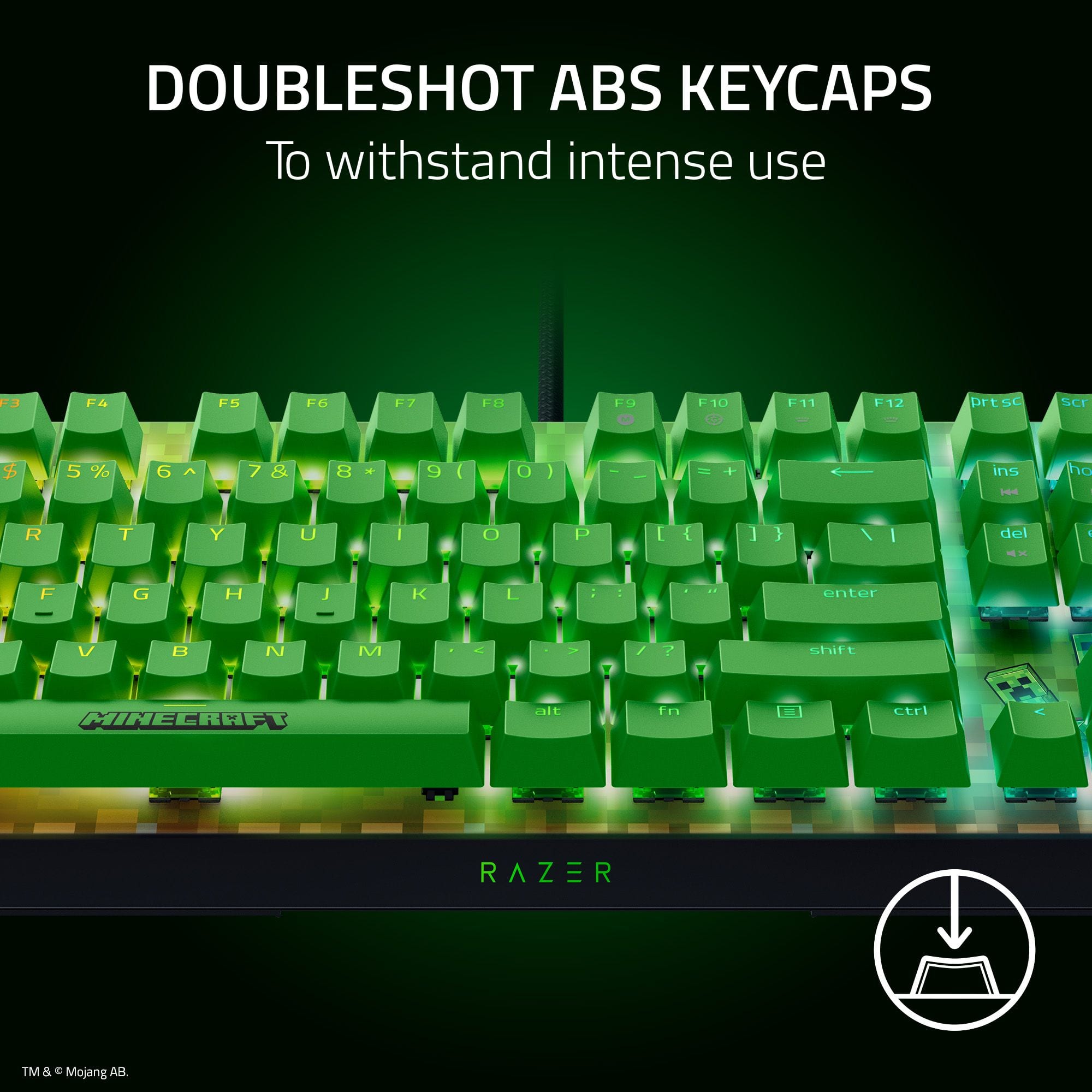 DOUBLESHOT ABS KEYCAPS To withstand intense use F3 FA F5 F6 F7 FB E9 F10 F11 F12 or SC Scr $ 5 % 6 > 7 & 8 8 4 9 I O . | = + ins 1 DI R T Y U I O P [ { I } I del -- I G H J K L : . .. enter - V B N M V ? shift MINECRAFT alt fn ctrl RAZER TM & C Mojang AB.