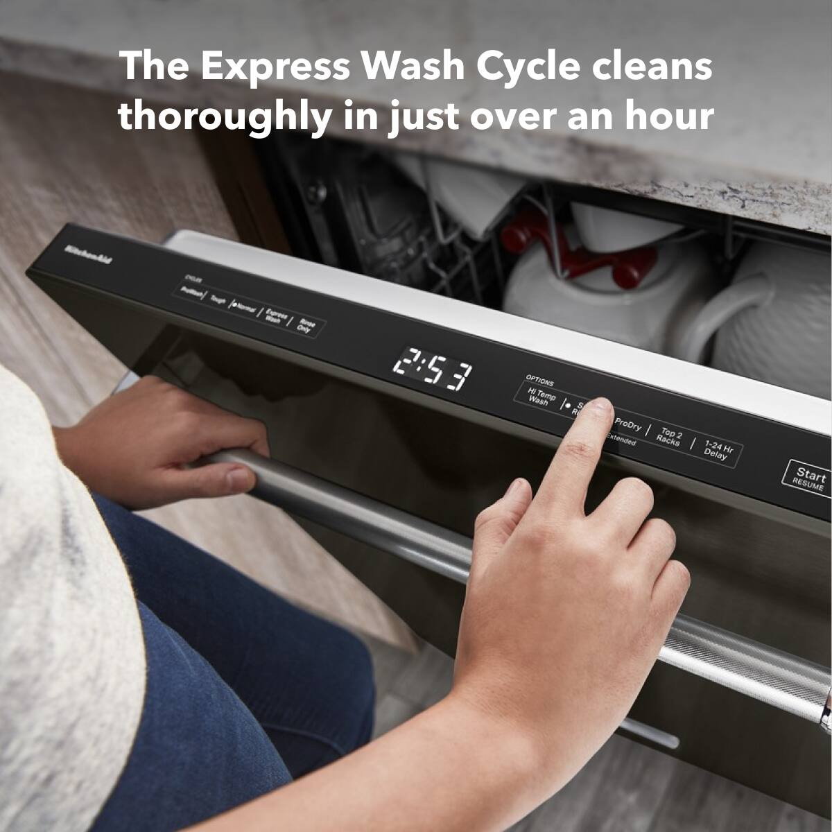 The Express Wash Cycle cleans thoroughly in just over an hour.

OPTIONS
- Wash Temp
- ProDry
- Top 2 Racks
- 1-24 Hr Delay
- RESUME
- Start