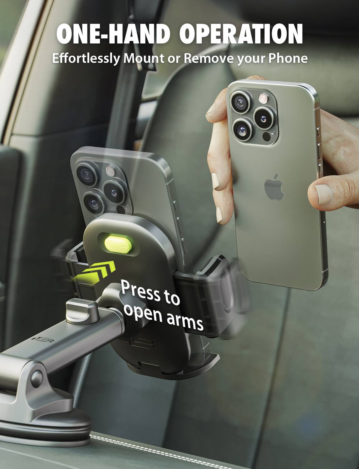 ONE-HAND OPERATION  
Effortlessly Mount or Remove your Phone  

Press to open arms