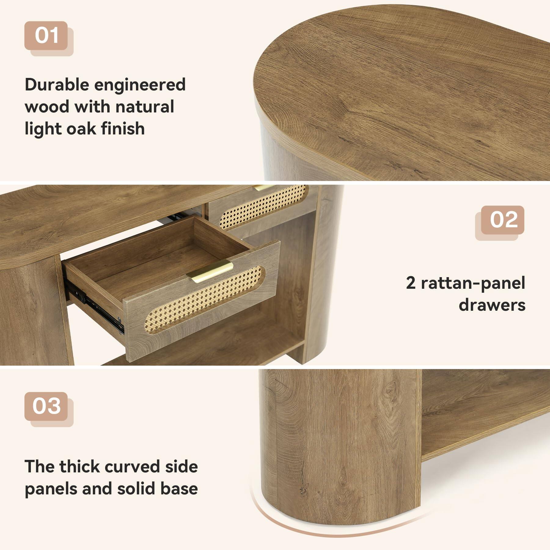 01
Durable engineered wood with natural light oak finish

02
2 rattan-panel drawers

03
The thick curved side panels and solid base