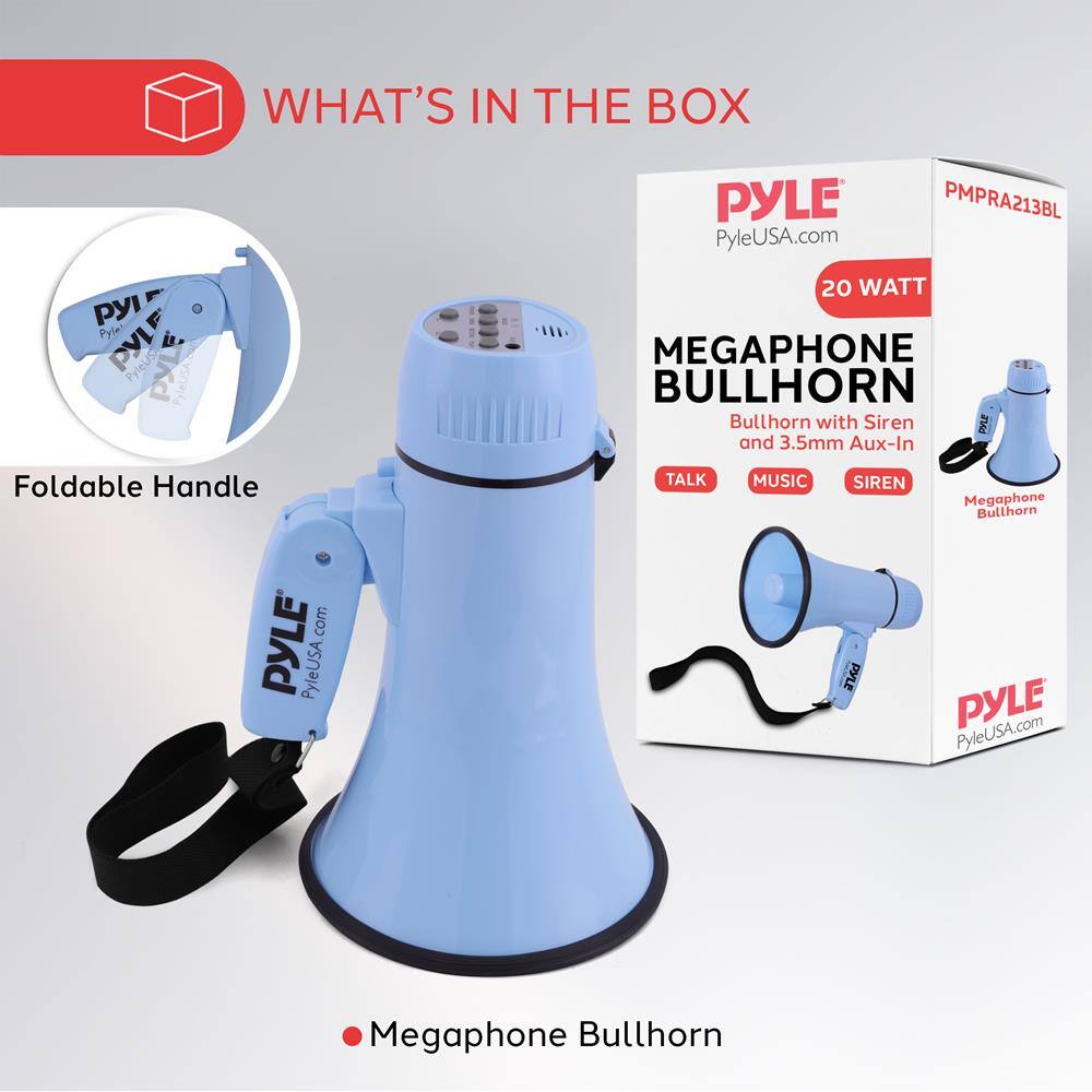**WHAT'S IN THE BOX**

- Foldable Handle
- Megaphone Bullhorn

**PYLE**  
PyleUSA.com

**20 WATT**  
MEGAPHONE BULLHORN  
Bullhorn with Siren and 3.5mm Aux-In

- TALK
- MUSIC
- SIREN

**PYLE**  
PyleUSA.com

**PMPRA213BL**