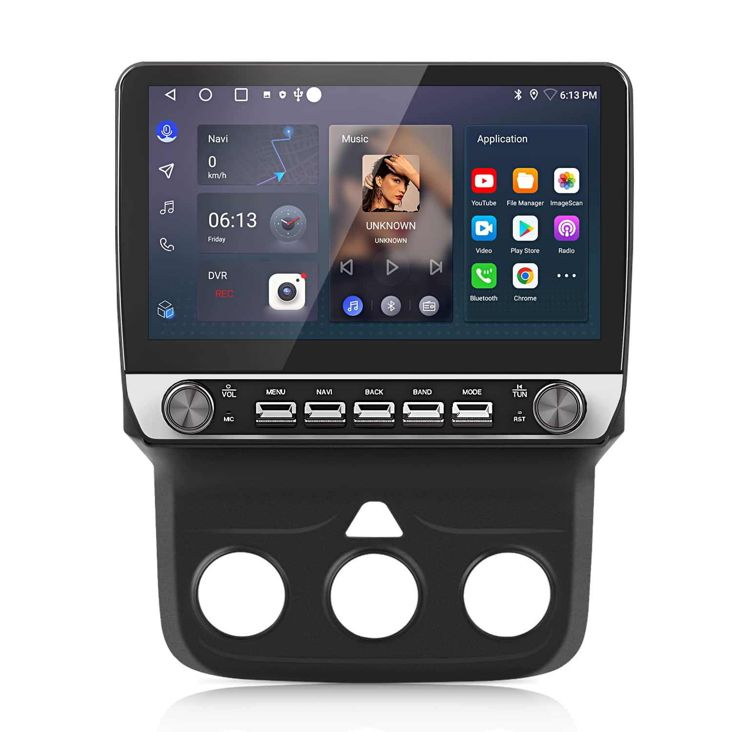 6:13 PM  
Navi 0 km/h  
Music  
Application  
06:13 Friday  
UNKNOWN UNKNOWN  
YouTube  
File Manager  
ImageScan  
Play Store  
Radio  
DVR REC  
Bluetooth  
Chrome  
VDL  
MENU  
NAVI  
BACK  
BAND  
MODE  
TUN  
MIC  
RSF