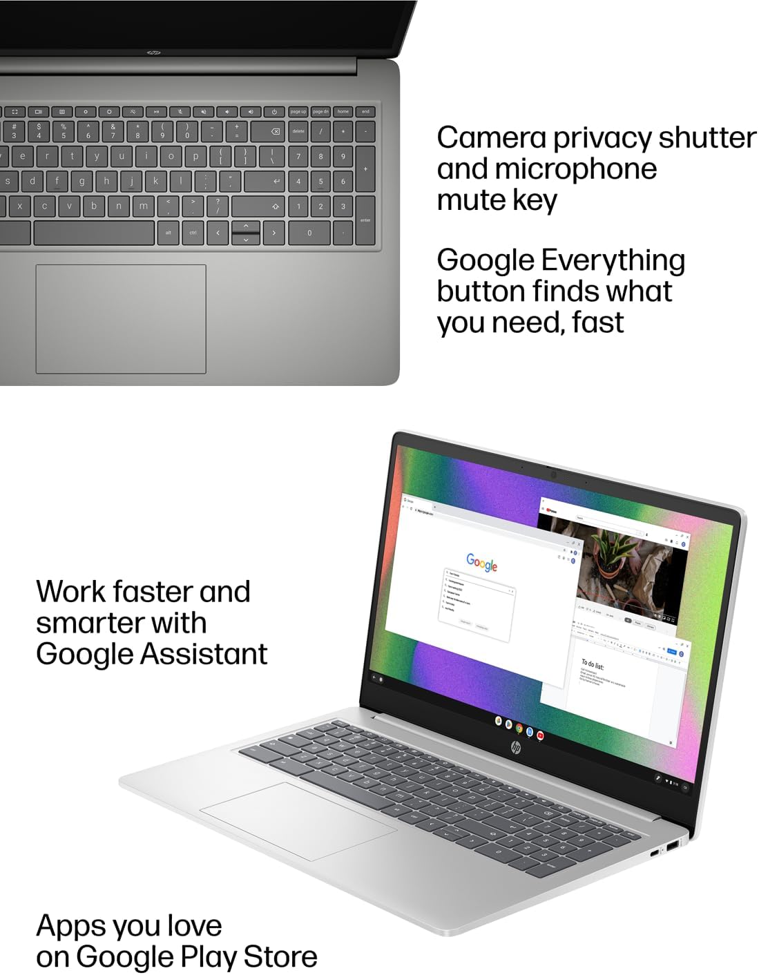 Camera privacy shutter and microphone mute key

Google Everything button finds what you need, fast

Work faster and smarter with Google Assistant

Apps you love on Google Play Store