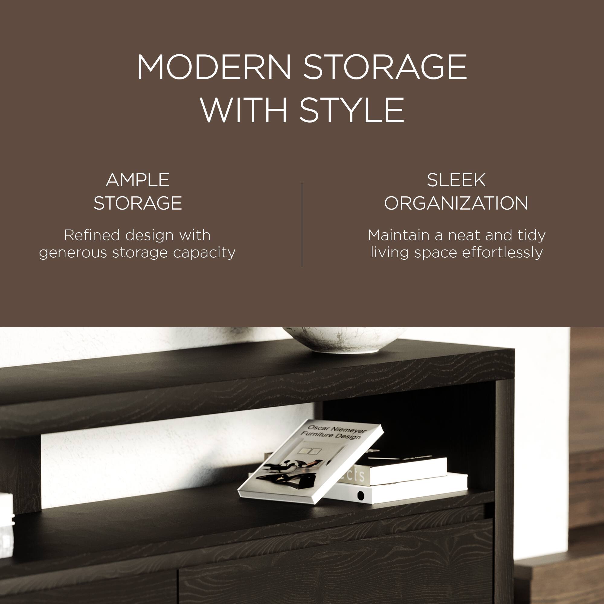MODERN STORAGE WITH STYLE

AMPLE STORAGE  
Refined design with generous storage capacity

SLEEK ORGANIZATION  
Maintain a neat and tidy living space effortlessly

Oscar Niemeyer Furniture Design