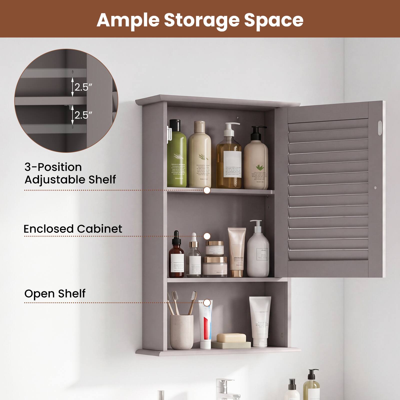 Ample Storage Space  
2.5" 2.5"  
3-Position Adjustable Shelf  
Enclosed Cabinet  
Open Shelf