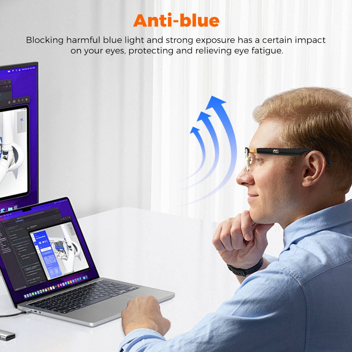 Anti-blue
Blocking harmful blue light and strong exposure has a certain impact on your eyes, protecting and relieving eye fatigue.