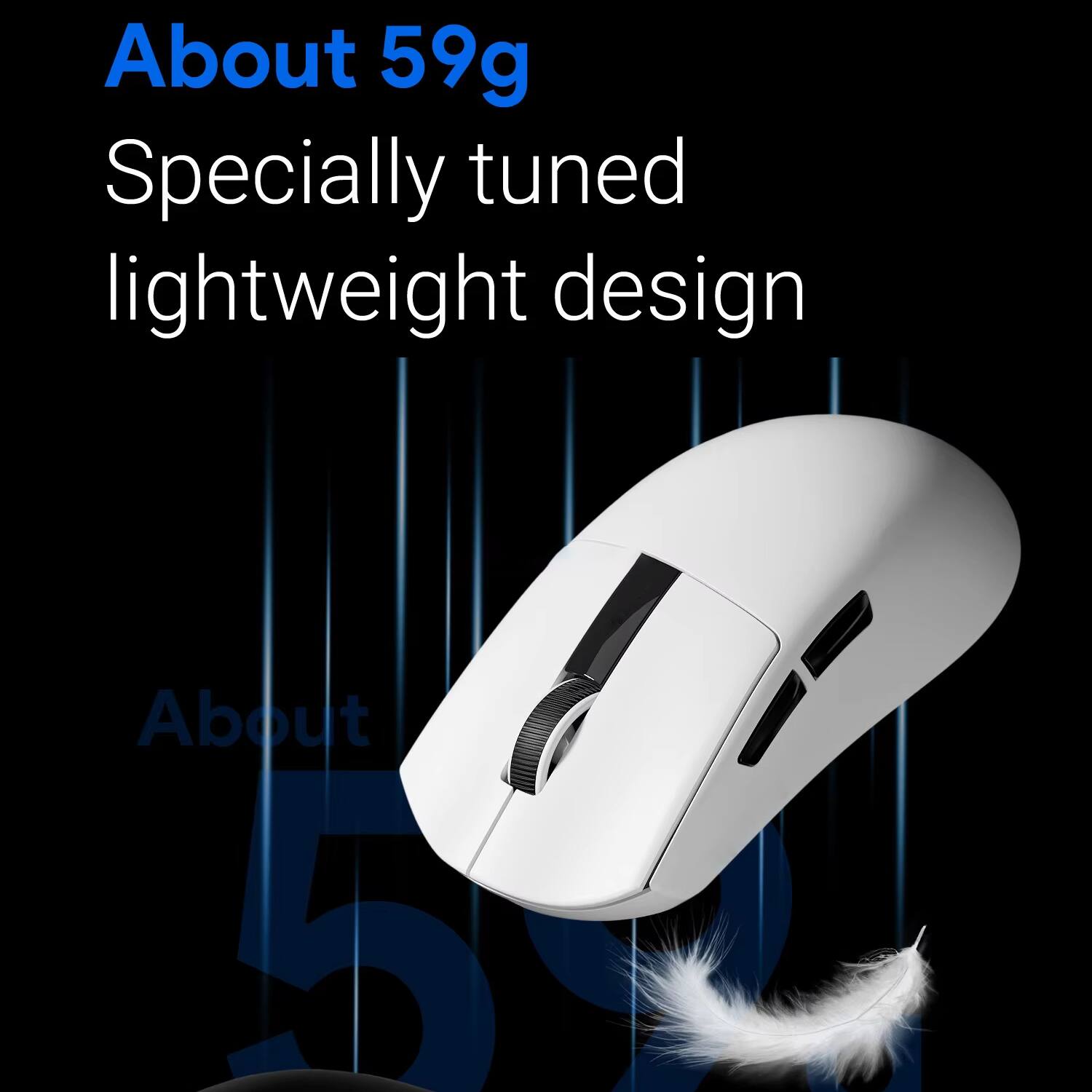 About 59g  
Specially tuned lightweight design