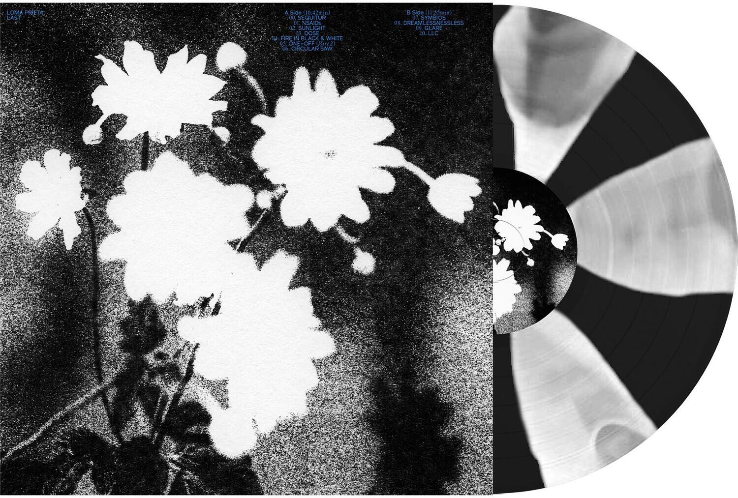 LOMA PRETA  
LAST  

A Side (10:42 min)  
01. SEQUITUR  
02. NSAIOS  
03. SUNLIGHT  
04. DOSE  
05. FIRE IN BLACK & WHITE  
06. ONE-OFF  
07. Jurt  
08. CIRCULAR SAW  

B Side (11:55 min)  
09. SYMBIOS  
10. DREAM  
11. INESSENSLESS  
12. GLARE  
13. JLLC