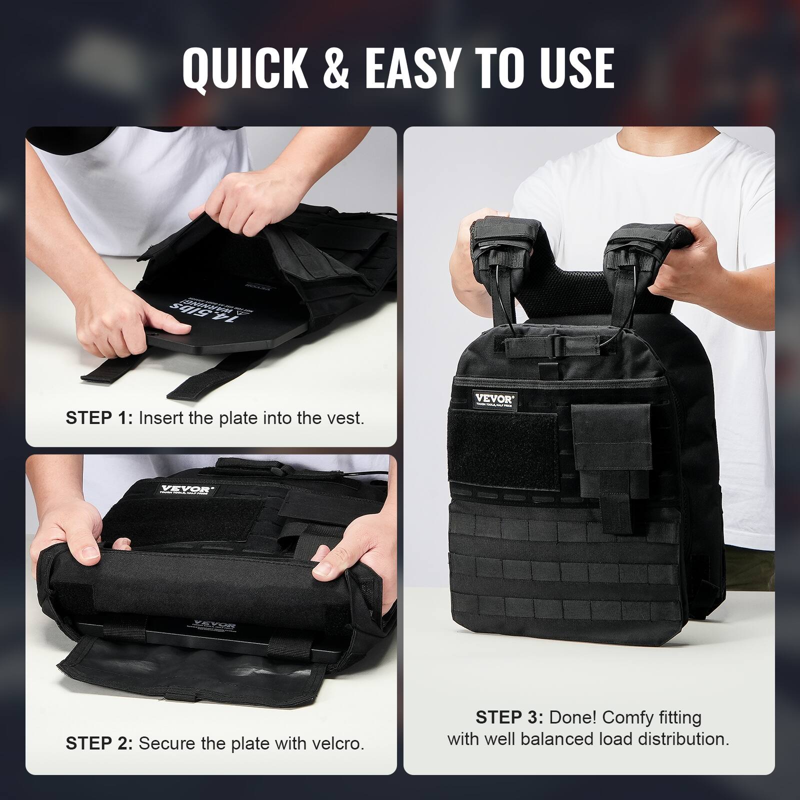 QUICK & EASY TO USE

STEP 1: Insert the plate into the vest.

STEP 2: Secure the plate with velcro.

STEP 3: Done! Comfy fitting with well balanced load distribution.