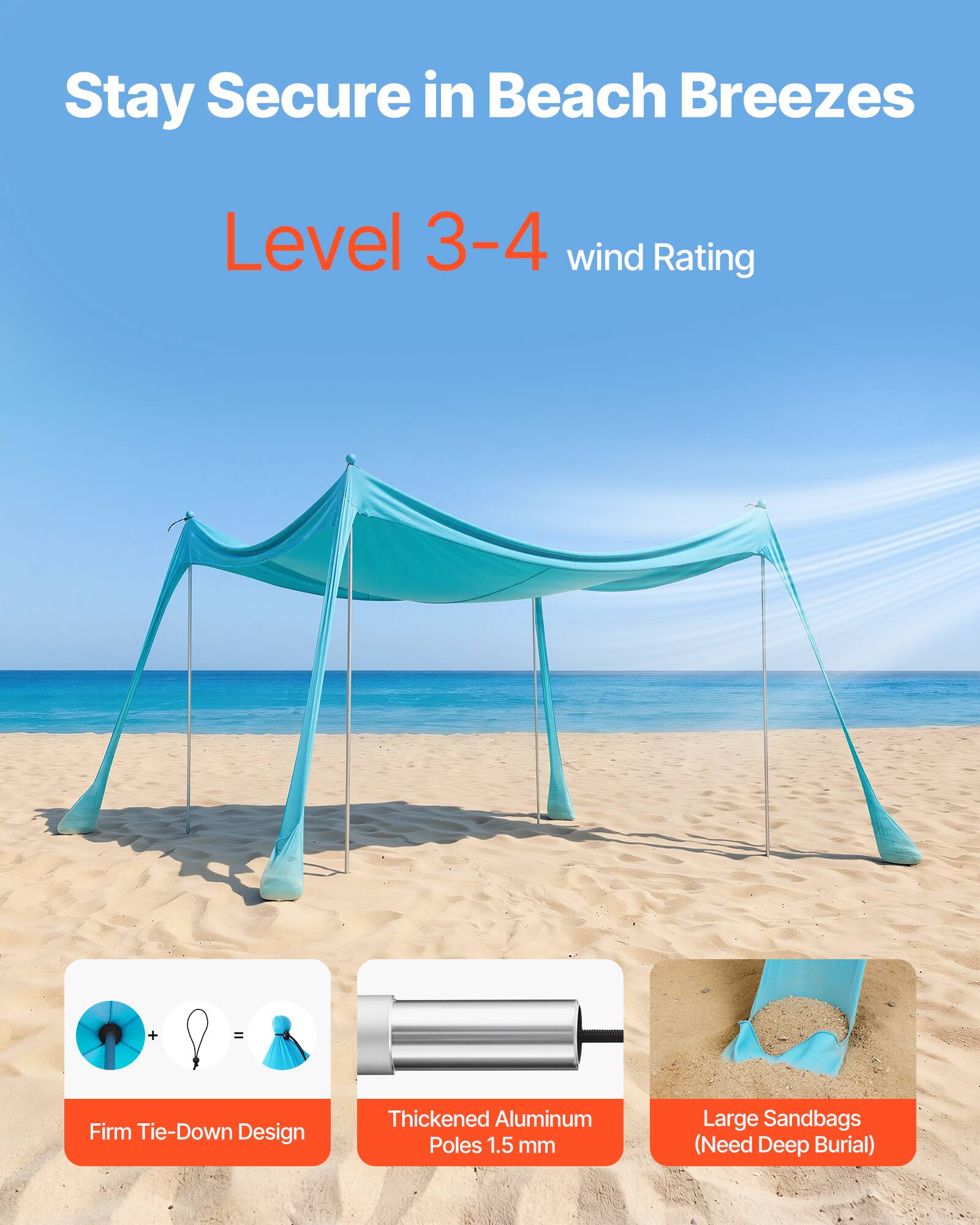 Stay Secure in Beach Breezes  
Level 3-4 wind Rating  
Firm Tie-Down Design  
Thickened Aluminum Poles 1.5 mm  
Large Sandbags (Need Deep Burial)