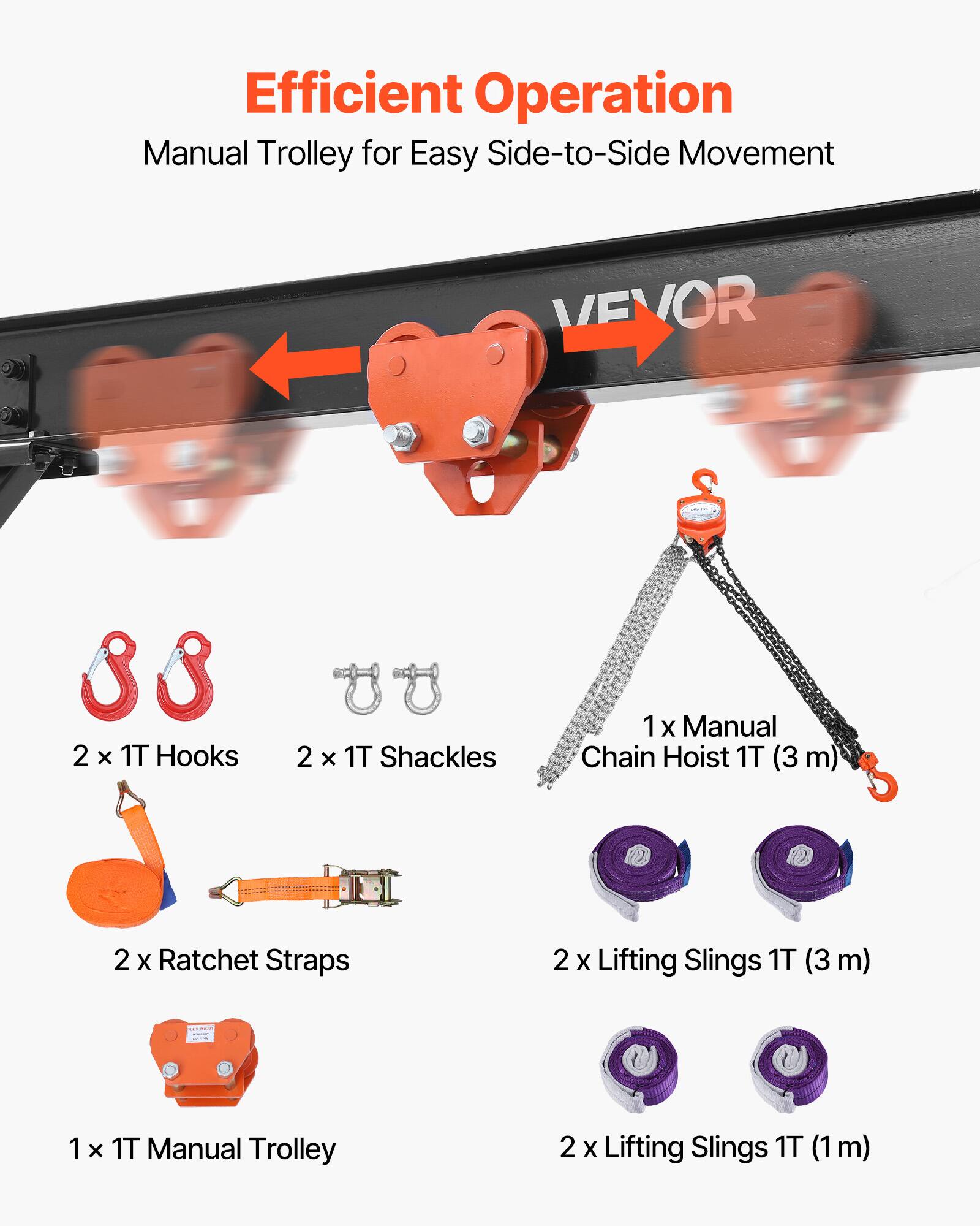 Efficient Operation Manual Trolley for Easy Side-to-Side Movement

VEVOR

- 2 x 1T Hooks
- 2 x 1T Shackles
- 1 x Manual Chain Hoist 1T (3 m)
- 2 x Ratchet Straps
- 2 x Lifting Slings 1T (3 m)
- 1 x 1T Manual Trolley
- 2 x Lifting Slings 1T (1 m)