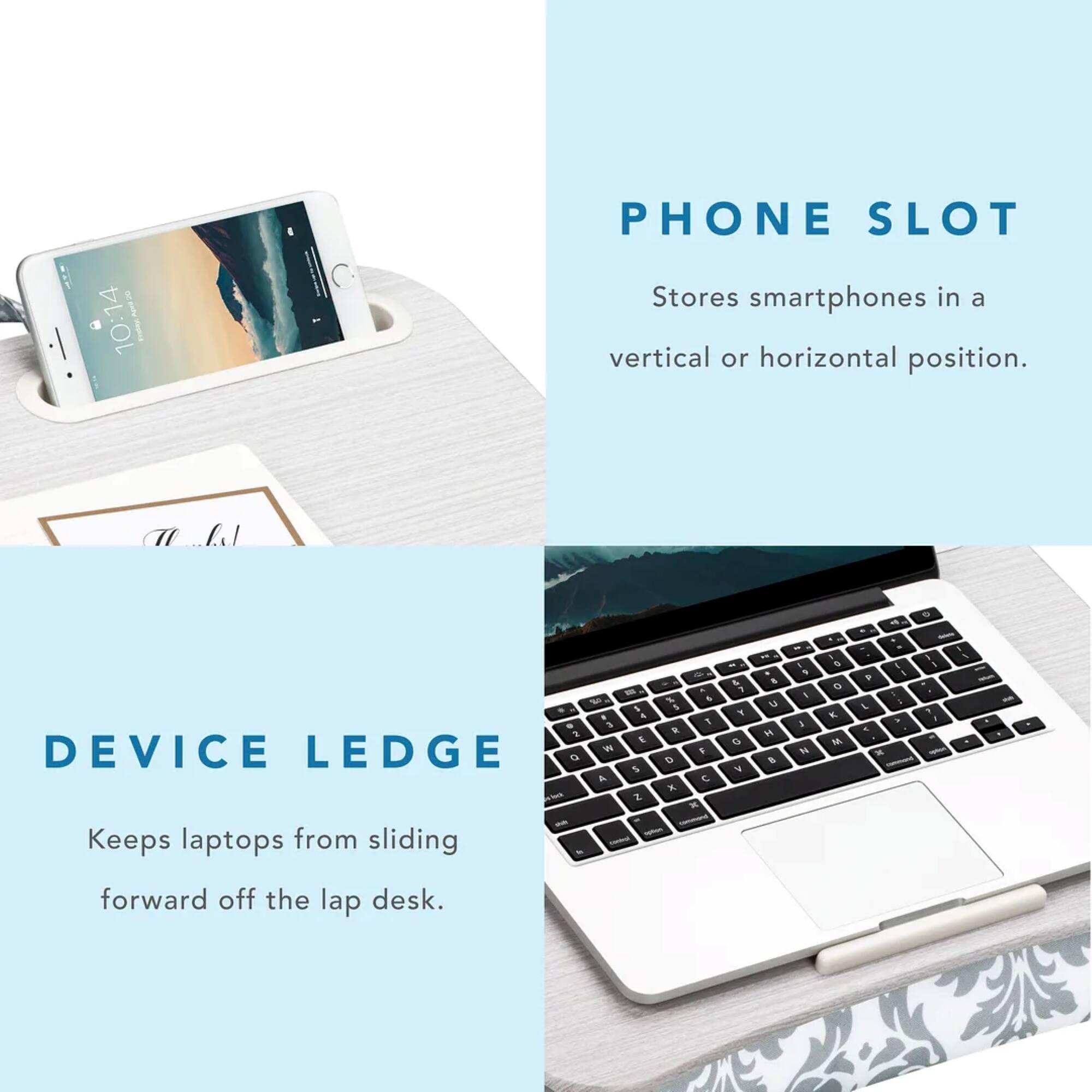 The image features a laptop, a phone, and a device ledge. The device ledge is designed to store smartphones in a vertical or horizontal position. The laptop is placed on a lap desk, and the device ledge helps keep it from sliding forward off the desk. This setup is useful for maintaining a comfortable and organized workspace.