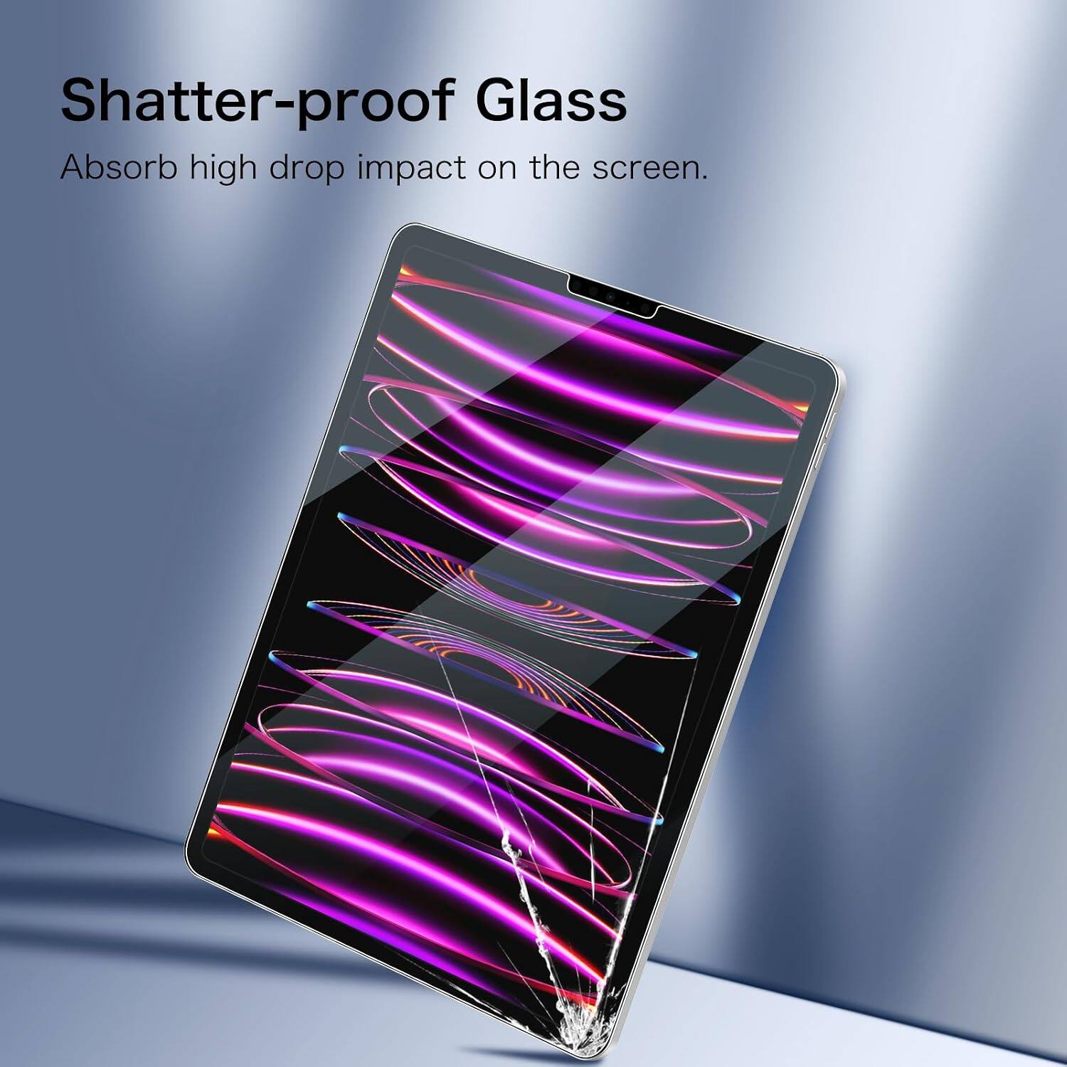 Shatter-proof Glass  
Absorb high drop impact on the screen.