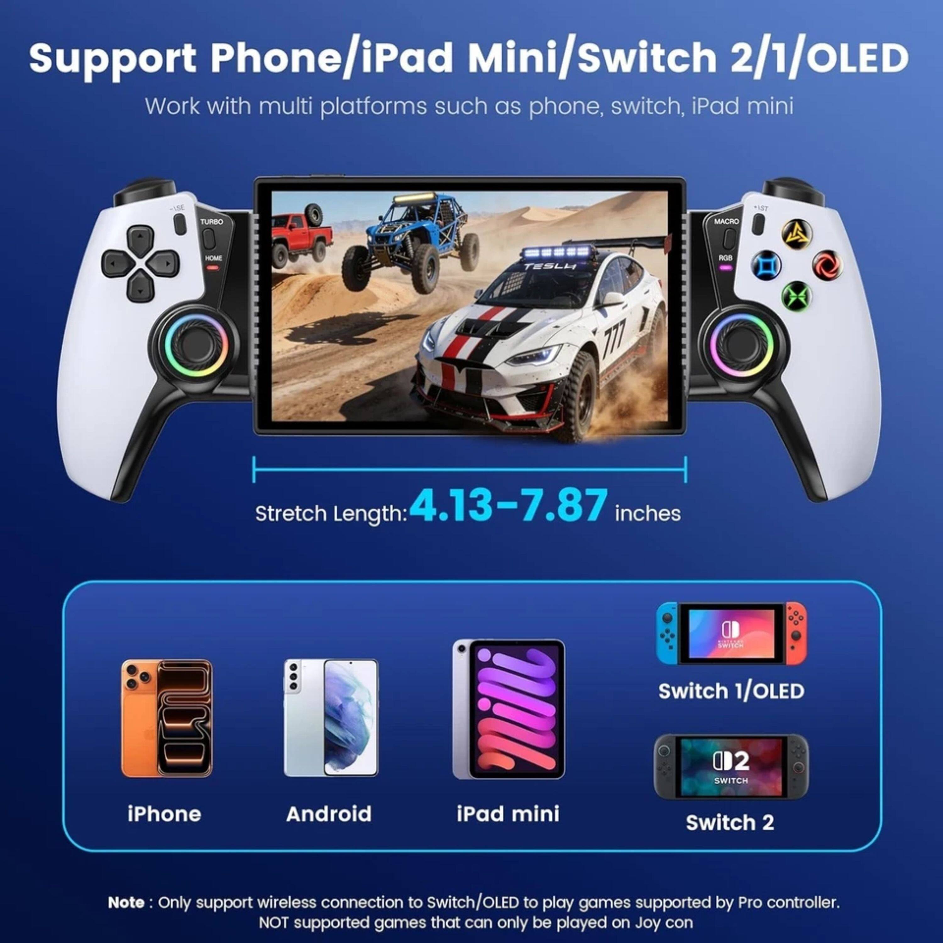 Support Phone/iPad Mini/Switch 2/1/OLED  
Work with multi platforms such as phone, switch, iPad mini  

TURBO - TESLH MACRO NOB S7 A 7  
Stretch Length: 4.13-7.87 inches  

Switch 1/OLED 002 SWITCH iPhone Android iPad mini Switch 2  

Note: Only support wireless connection to switch/OLED to play games supported by Pro controller. NOT supported games that can only be played on Joy con