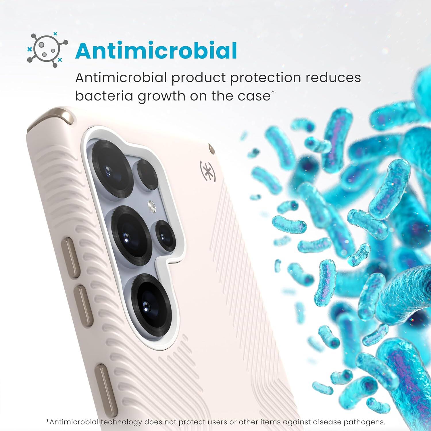 Antimicrobial  
Antimicrobial product protection reduces bacteria growth on the case*  

*Antimicrobial technology does not protect users or other items against disease pathogens.