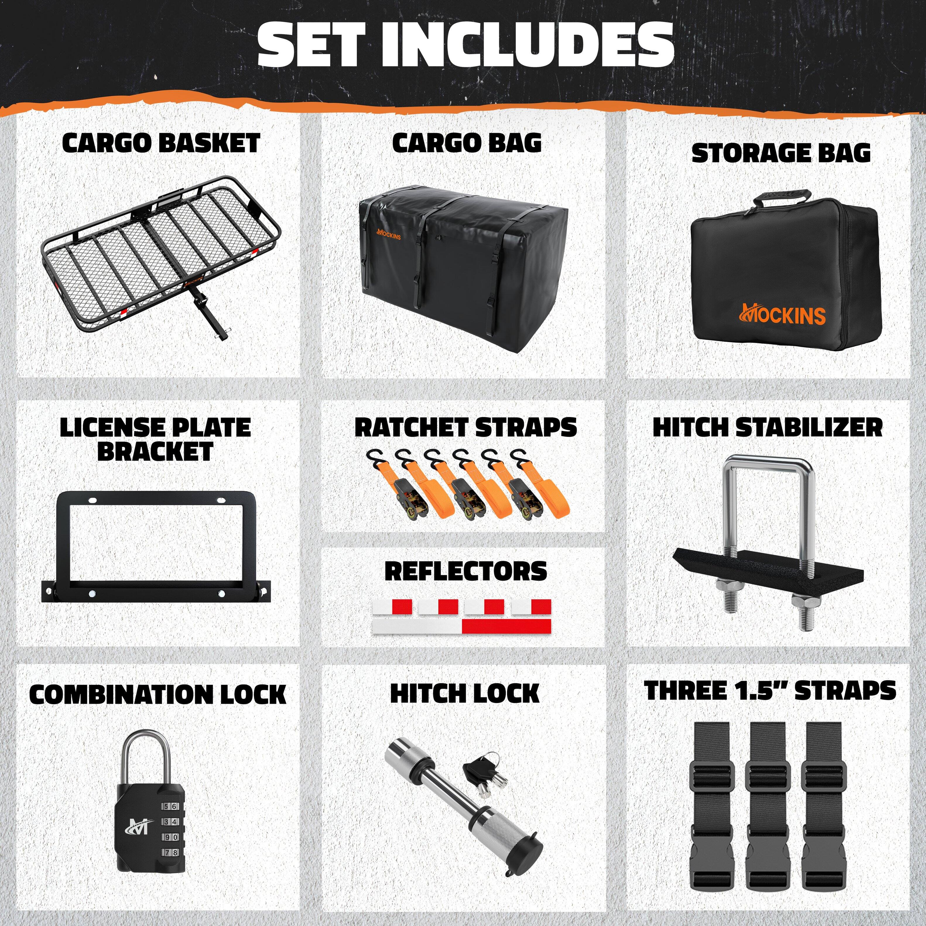 SET INCLUDES

- CARGO BASKET
- CARGO BAG
- STORAGE BAG
- LICENSE PLATE BRACKET
- RATCHET STRAPS
- HITCH STABILIZER
- REFLECTORS
- COMBINATION LOCK
- HITCH LOCK
- THREE 1.5" STRAPS