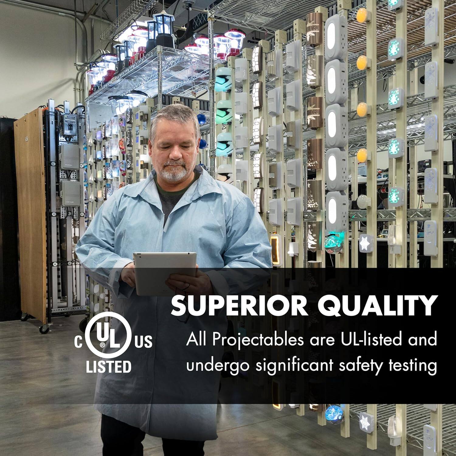 SUPERIOR QUALITY  
All Projectables are UL-listed and undergo significant safety testing  

UL US  
LISTED