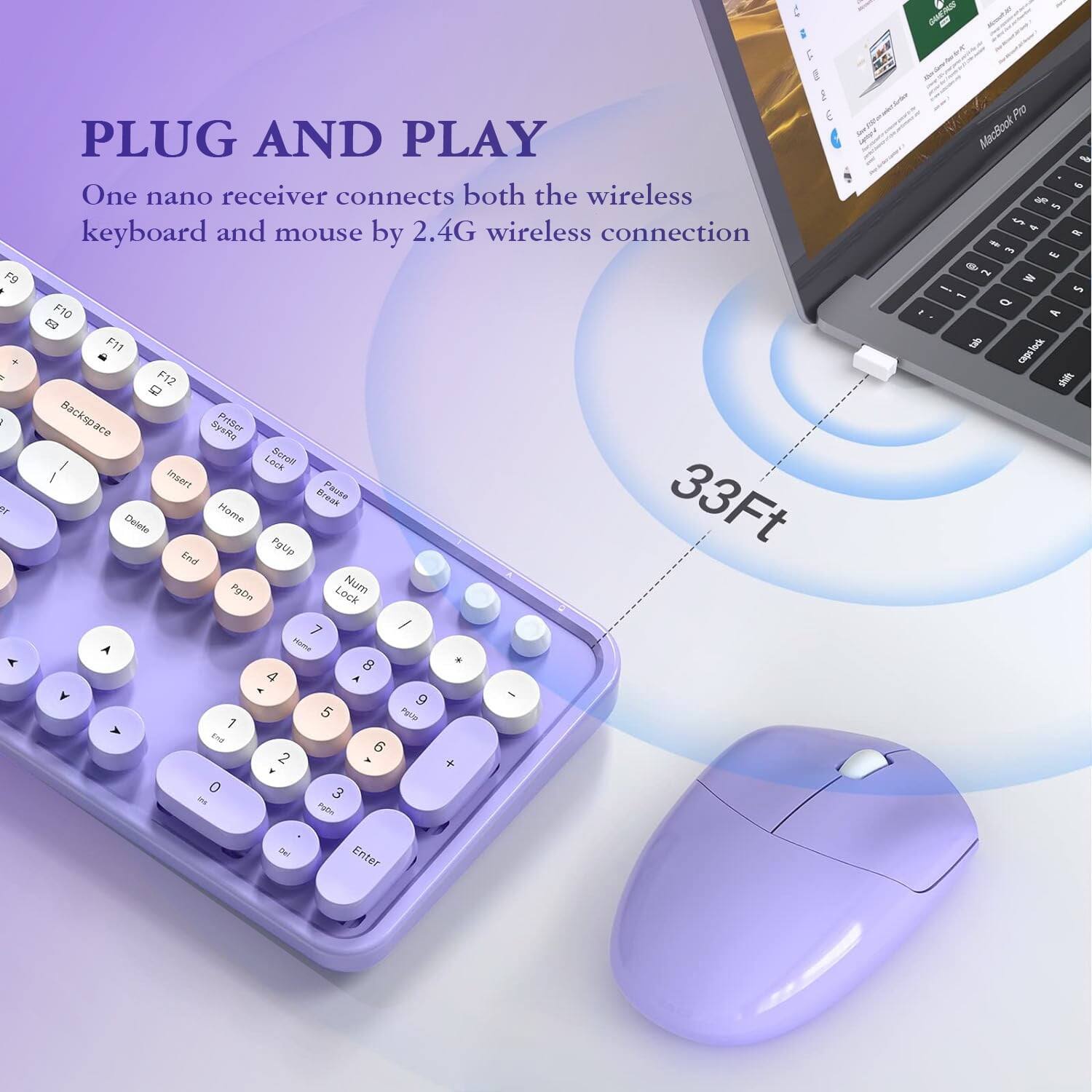 PLUG AND PLAY  
One nano receiver connects both the wireless keyboard and mouse by 2.4G wireless connection  

33Ft  

F9 - I + A & C m E  
F10 09 F11 F12 e Backspace sM Prilic I Lack Barell ! menT Breuck Pause  
7 / A Ha . 8 4 A - - Y 9 5 Purss 1 A 6 6 2 - + 0 3 - Fabo - Pre MrcBoc - - F an u 4 - - - E 0 m = - ~ - a A S capeleck hock Del Enter