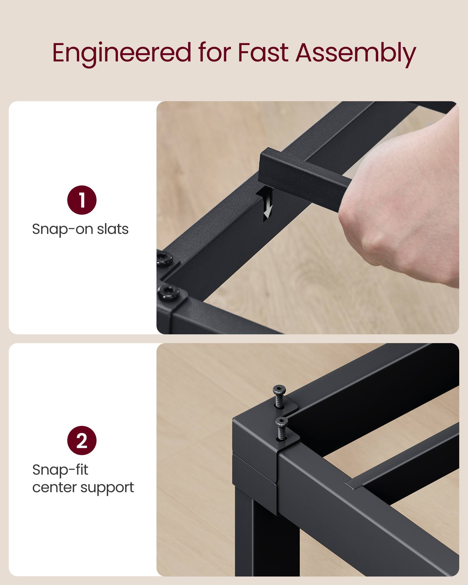 Engineered for Fast Assembly

1. Snap-on slats
2. Snap-fit center support