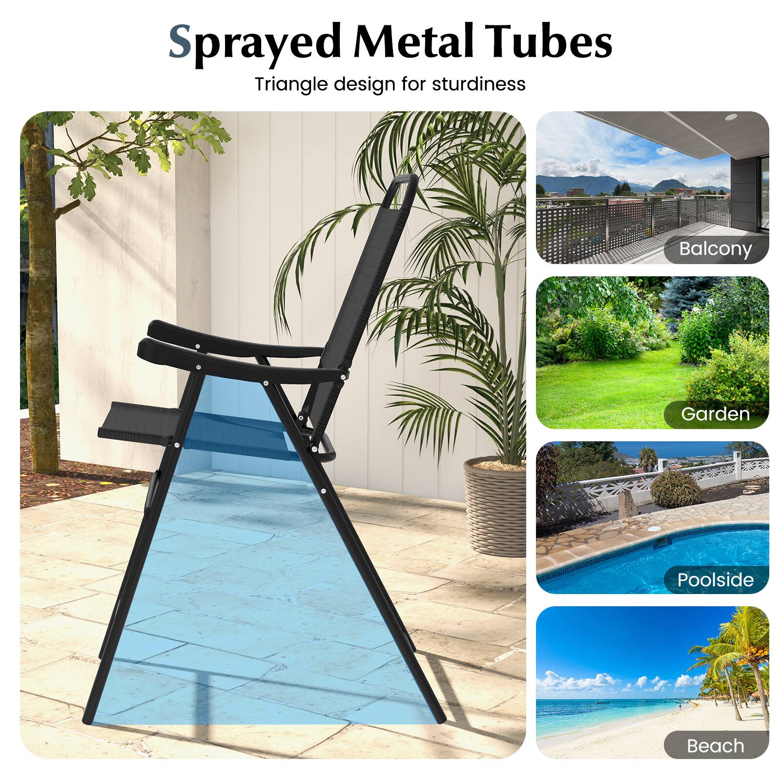 Sprayed Metal Tubes  
Triangle design for sturdiness  

Balcony  
Garden  
Poolside  
Beach