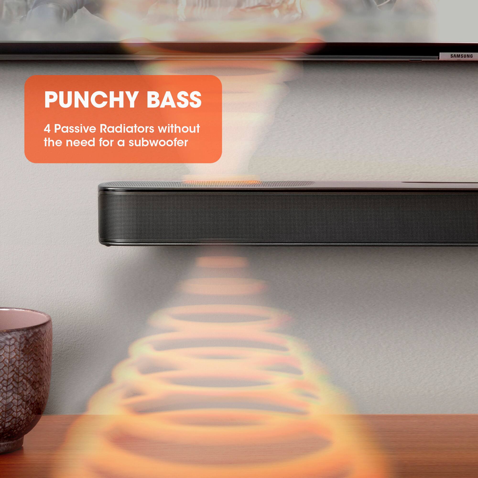 SAMSUNG PUNCHY BASS 4 Passive Radiators without the need for a subwoofer