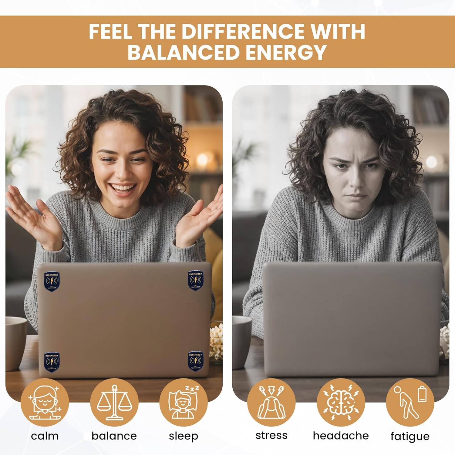 FEEL THE DIFFERENCE WITH BALANCED ENERGY

- calm
- balance
- sleep

- stress
- headache
- fatigue