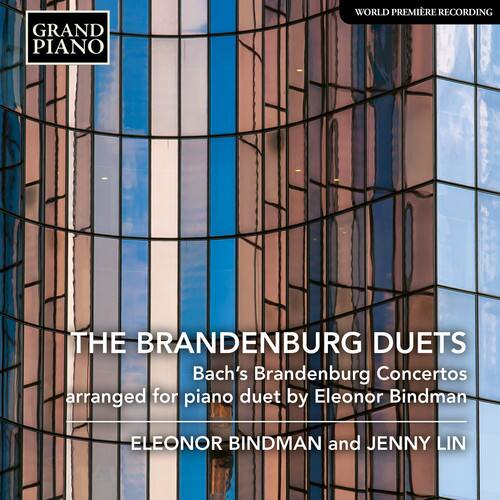 GRAND PIANO

WORLD PREMIERE RECORDING

THE BRANDENBURG DUETS

Bach's Brandenburg Concertos arranged for piano duet by Eleonor Bindman

ELEONOR BINDMAN and JENNY LIN