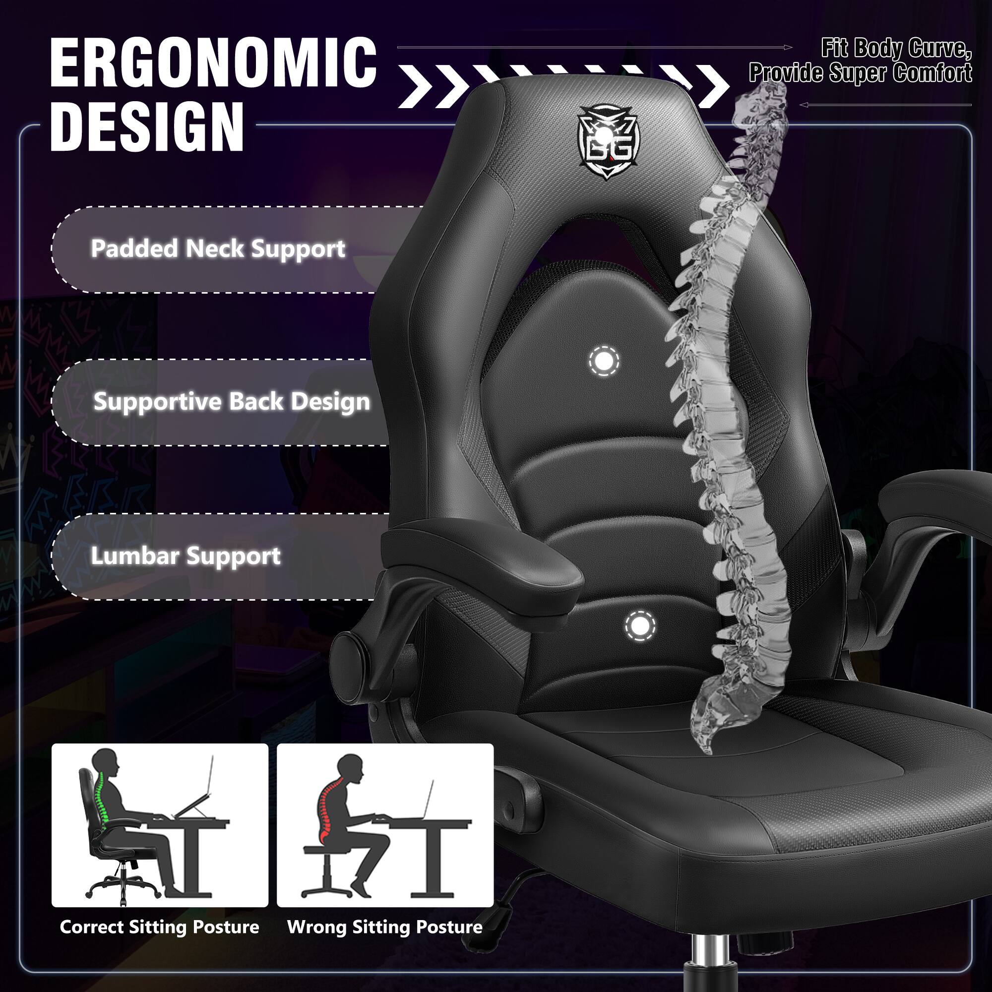 ERGONOMIC DESIGN

- Padded Neck Support
- Supportive Back Design
- Lumbar Support

Fit Body Curve, Provide Super Comfort

Correct Sitting Posture

Wrong Sitting Posture