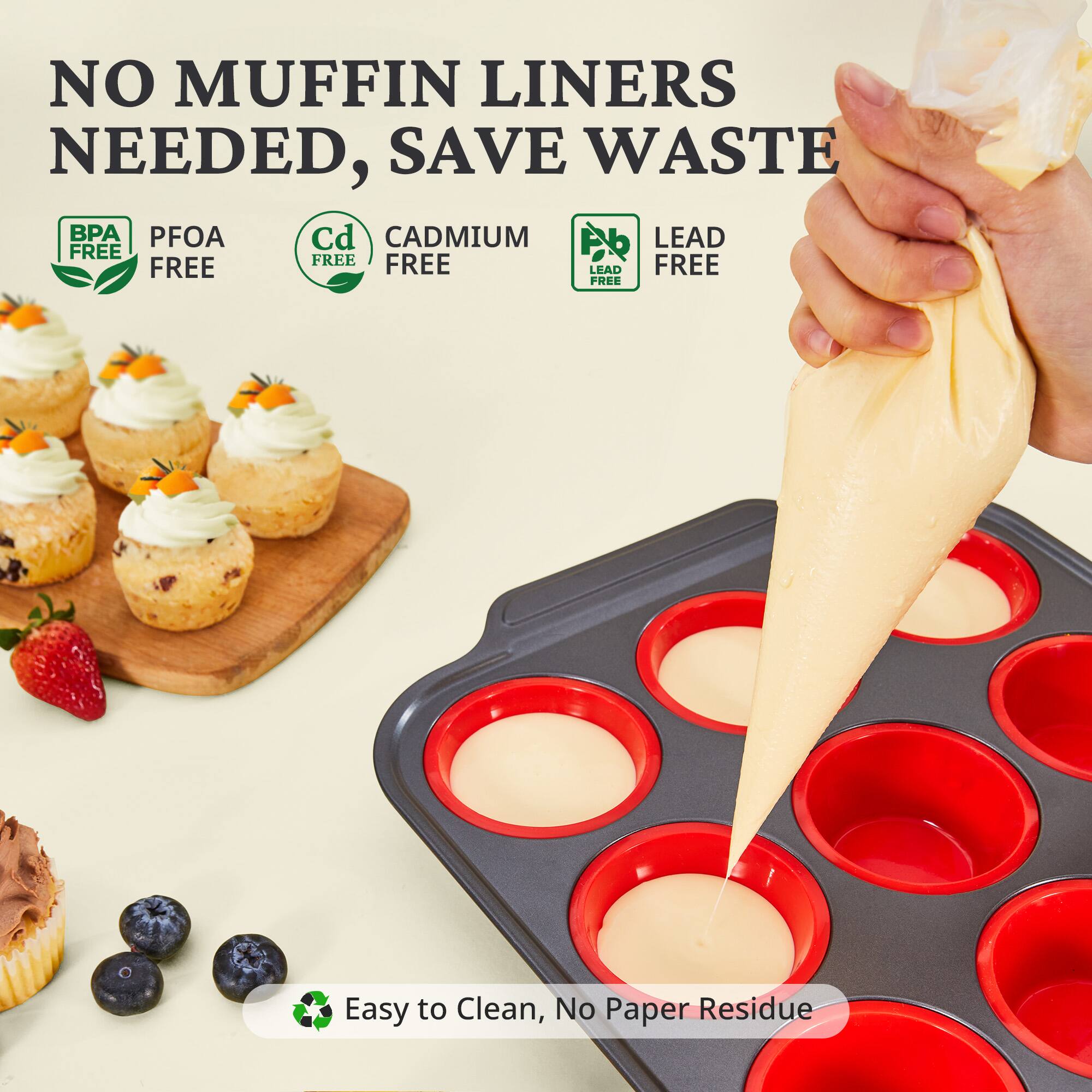 NO MUFFIN LINERS NEEDED, SAVE WASTE

BPA FREE  
PFOA FREE  
Cd FREE  
CADMIUM FREE  
LEAD FREE  

Easy to Clean, No Paper Residue