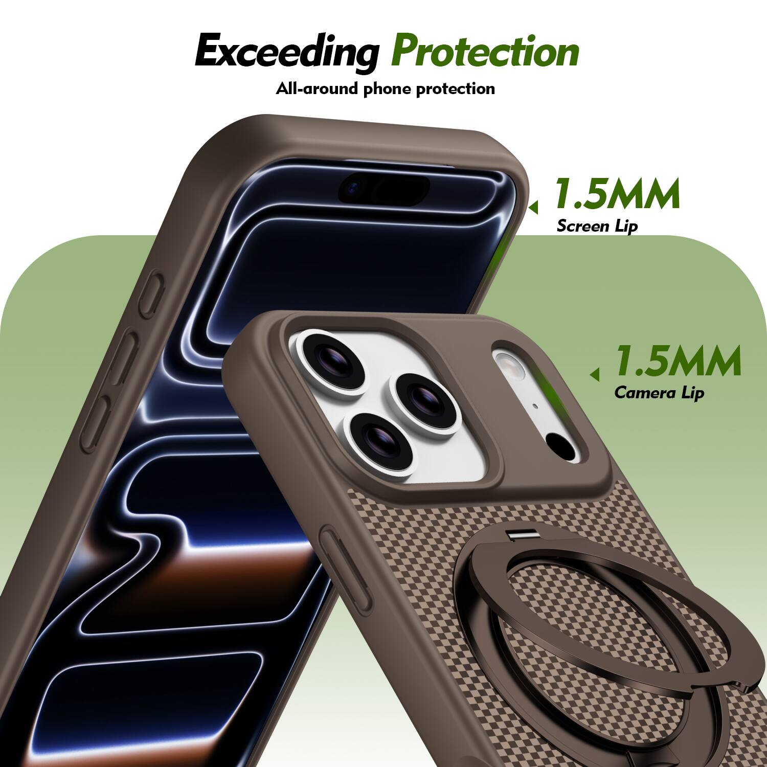 Exceeding Protection  
All-around phone protection  
1.5MM Screen Lip  
1.5MM Camera Lip