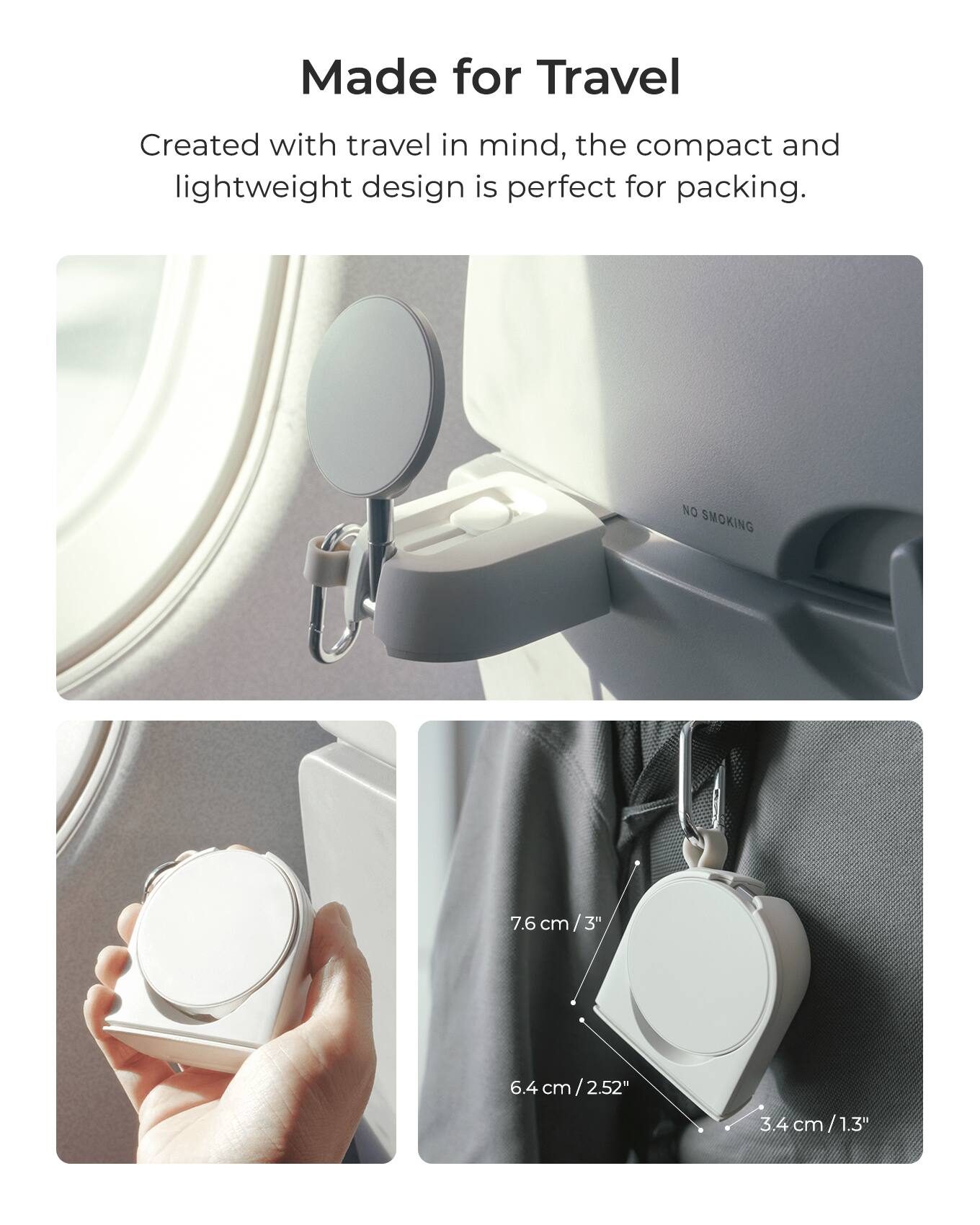 Made for Travel

Created with travel in mind, the compact and lightweight design is perfect for packing.

NO SMOKING

7.6 cm / 3"  
6.4 cm / 2.52"  
3.4 cm / 1.3"