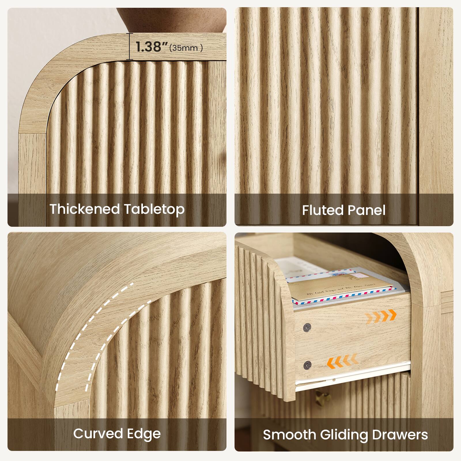 1.38" (35mm) Thickened Tabletop  
Fluted Panel  
Curved Edge  
Smooth Gliding Drawers