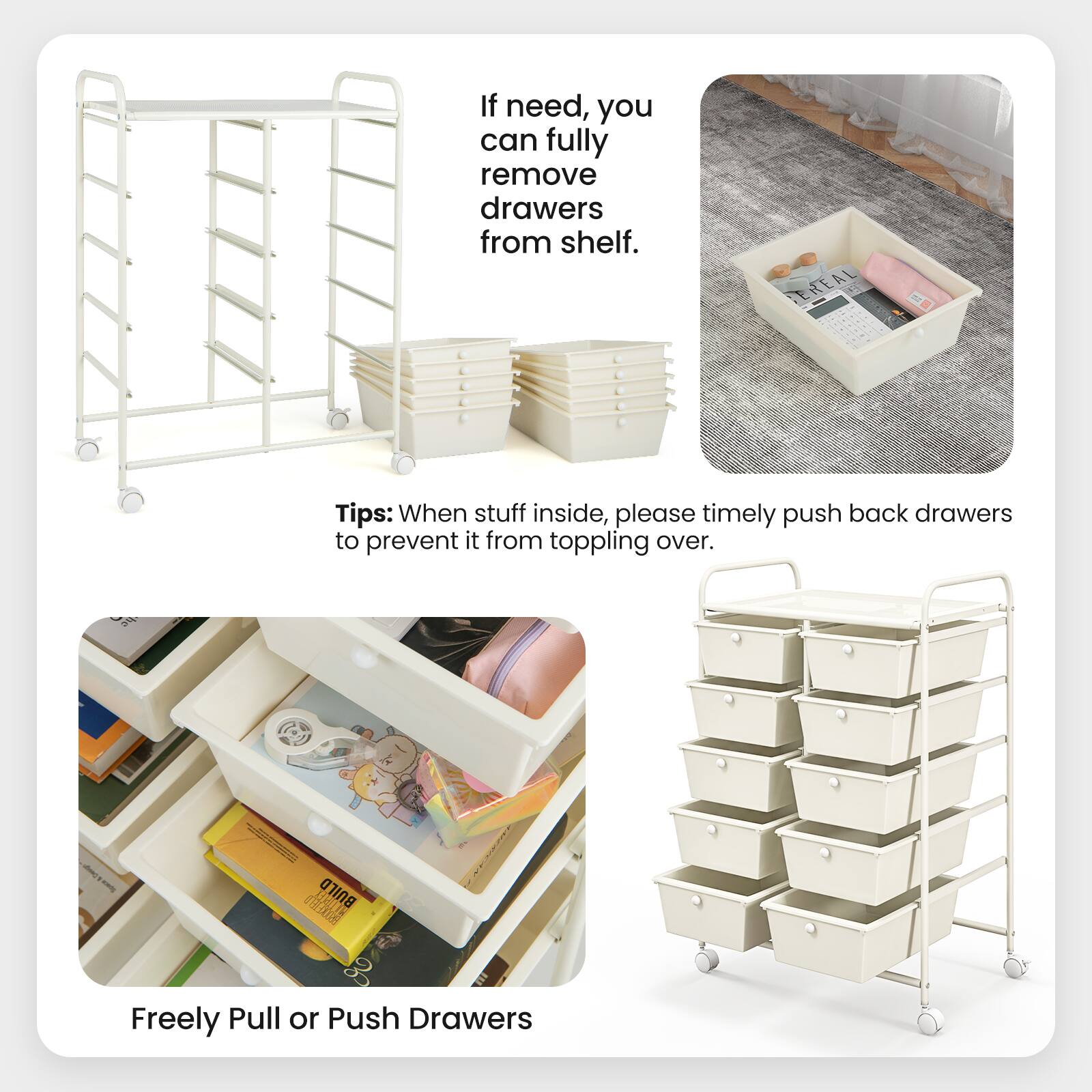 If need, you can fully remove drawers from shelf.

Tips: When stuff inside, please timely push back drawers to prevent it from toppling over.

Freely Pull or Push Drawers