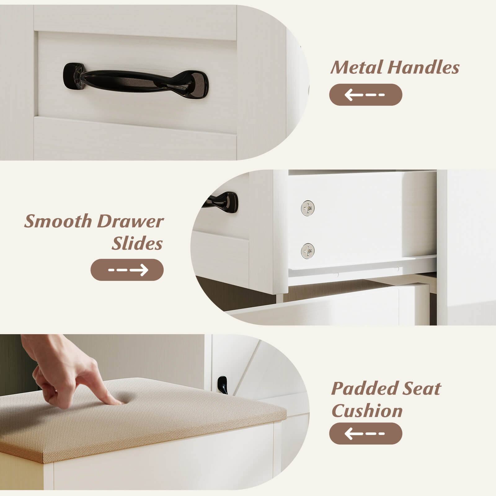 Metal Handles  
Smooth Drawer Slides  
Padded Seat Cushion