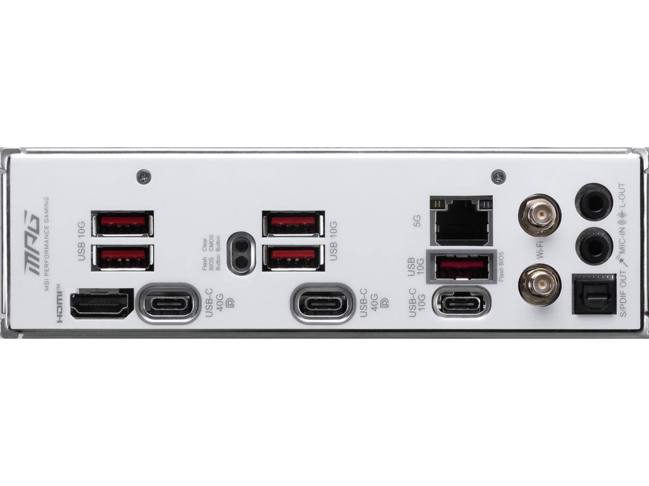 GAMING: PERFORMANCE  
MSI HOM 10G USB  
Clear CMOS Button  
Flash BIOS Button  
USB-C 40G  
P 10G USB  
USB-C 40G  
P 5G USB  
10G USB-C  
10G BIOS Flash  
Wi-Fi  
L-OUT  
MIC-IN  
OUT  
S/PDIF