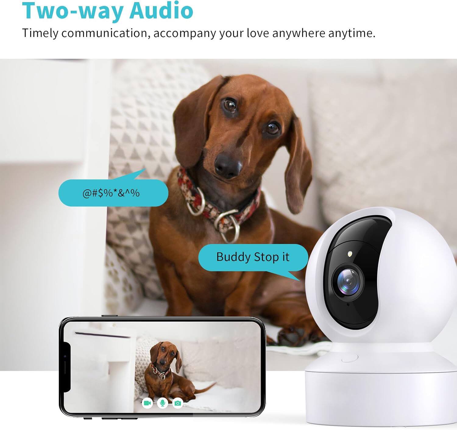 Two-way Audio  
Timely communication, accompany your love anywhere anytime.

@#$%*&^%  
Buddy Stop it