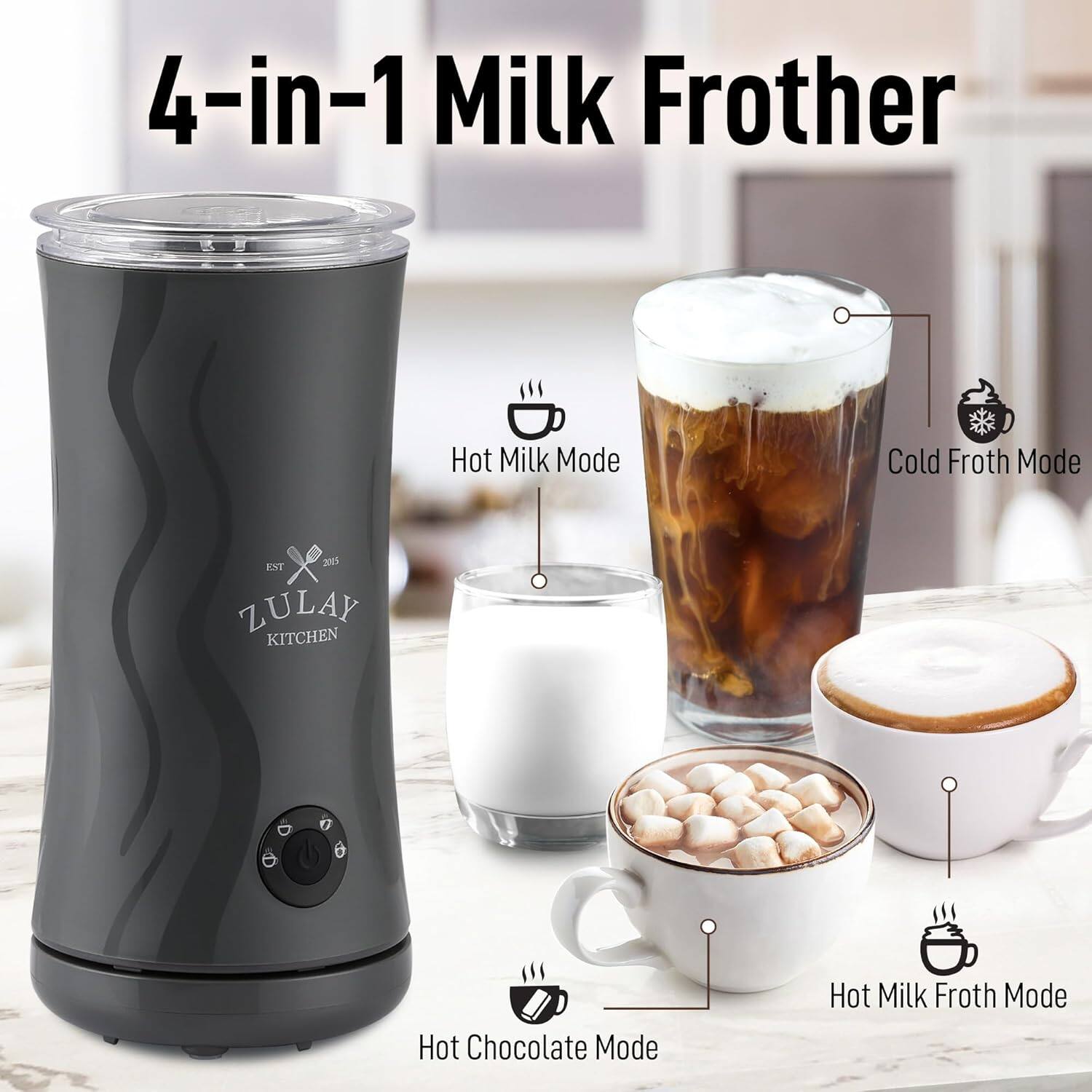 4-in-1 Milk Frother

Hot Milk Mode  
Cold Froth Mode  
Hot Chocolate Mode  
Hot Milk Froth Mode  

ZULAY KITCHEN  
EST 2015