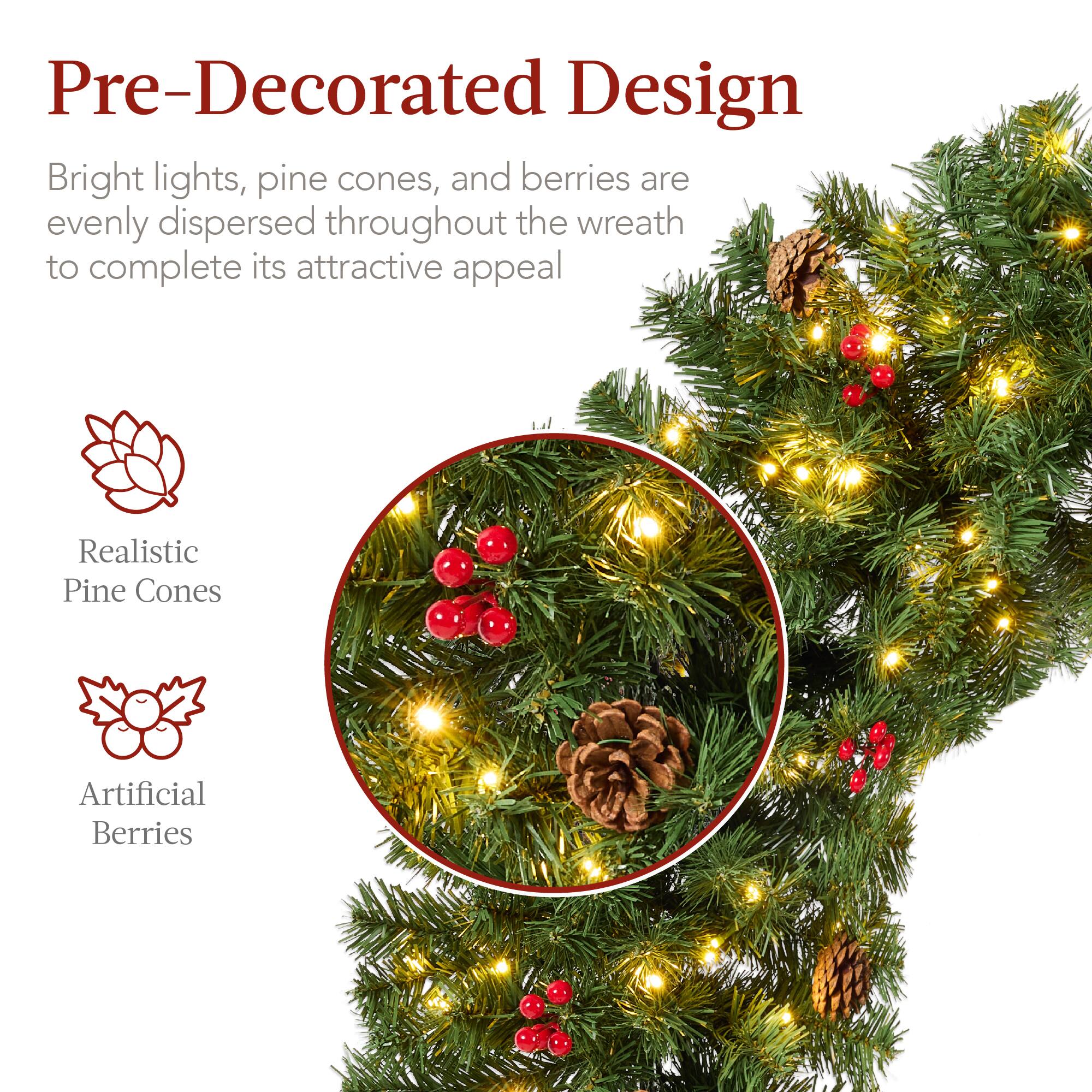 Pre-Decorated Design

Bright lights, pine cones, and berries are evenly dispersed throughout the wreath to complete its attractive appeal

- Realistic Pine Cones
- Artificial Berries