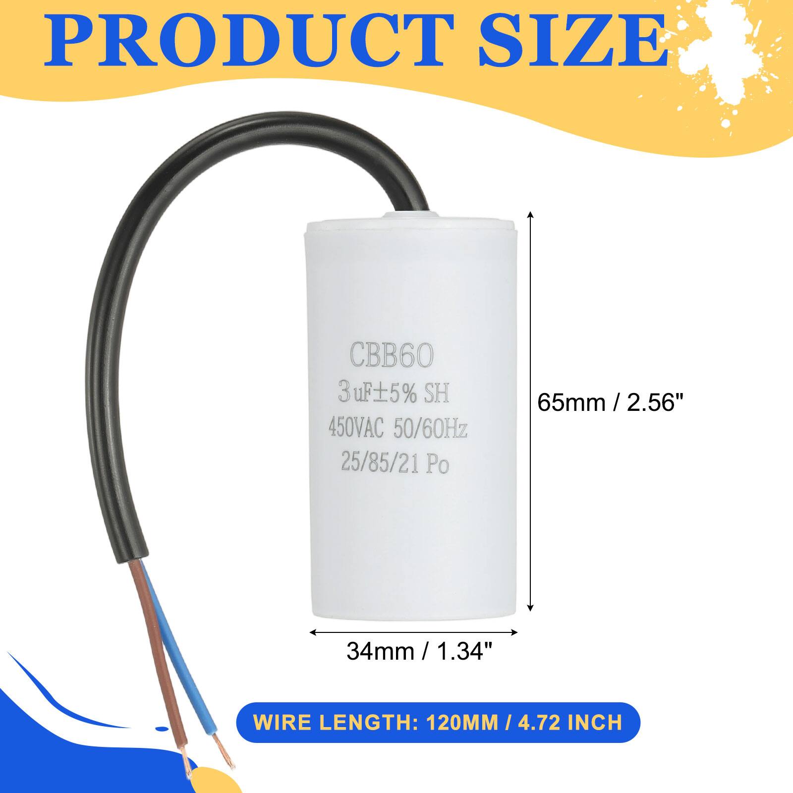 PRODUCT SIZE  
CBB60 3uF ±5% SH  
450VAC 50/60Hz  
25/85/21 Po  
65mm / 2.56"  
34mm / 1.34"  
WIRE LENGTH: 120MM / 4.72 INCH