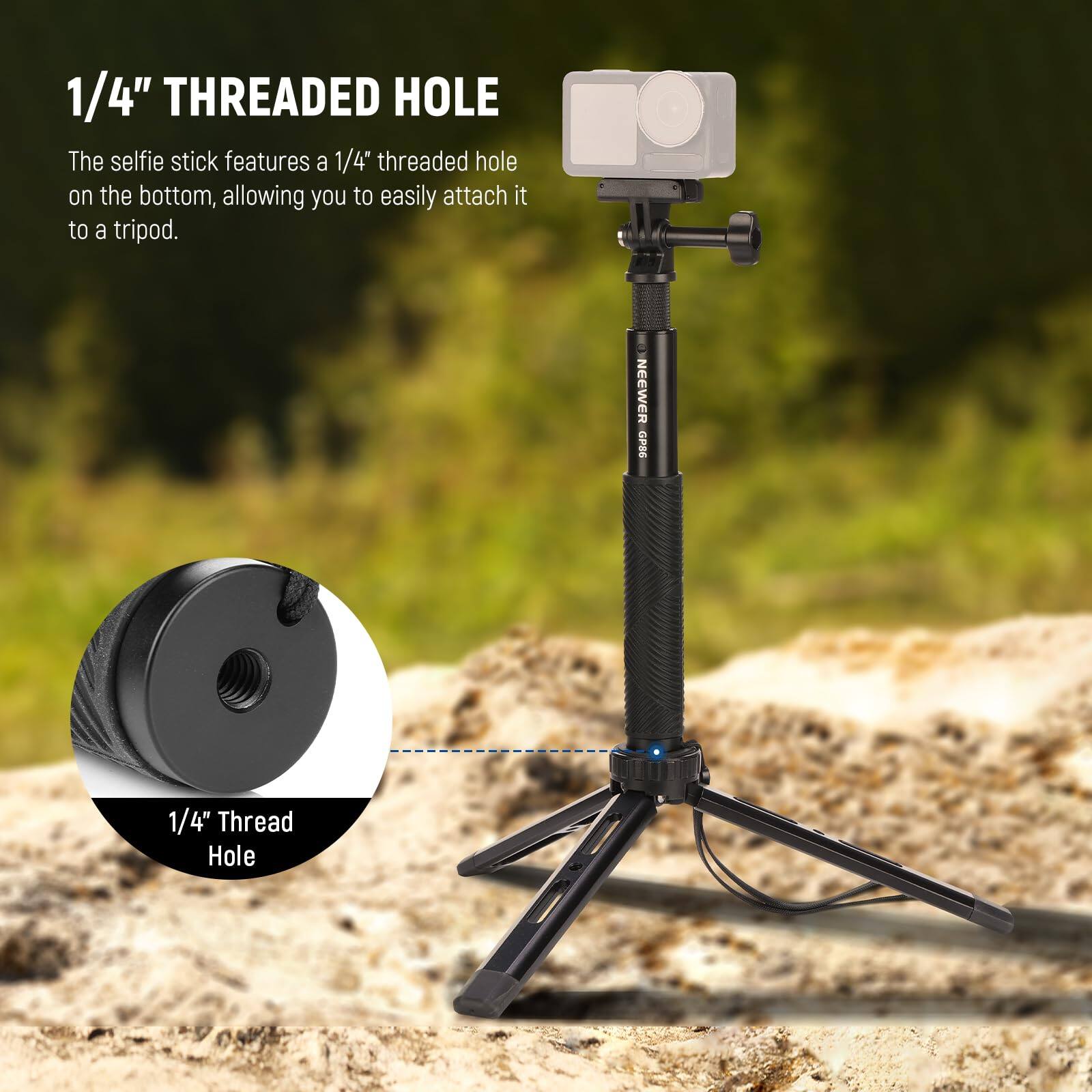 1/4" THREADED HOLE

The selfie stick features a 1/4" threaded hole on the bottom, allowing you to easily attach it to a tripod.

NEEWER GP8G 1/4" Thread Hole
